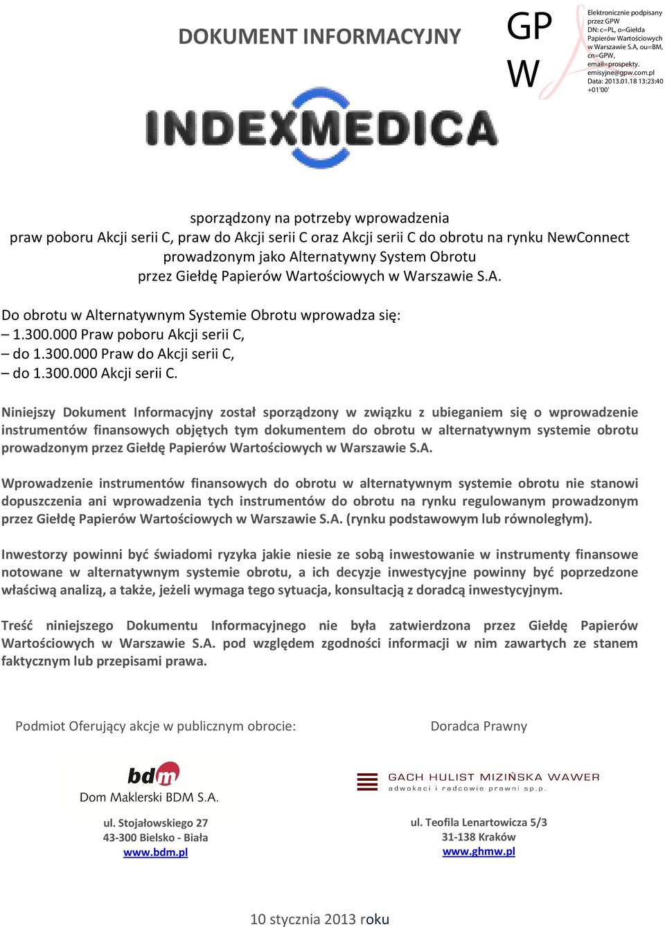 Niniejszy Dokument Informacyjny został sporządzony w związku z ubieganiem się o wprowadzenie instrumentów finansowych objętych tym dokumentem do obrotu w alternatywnym systemie obrotu prowadzonym