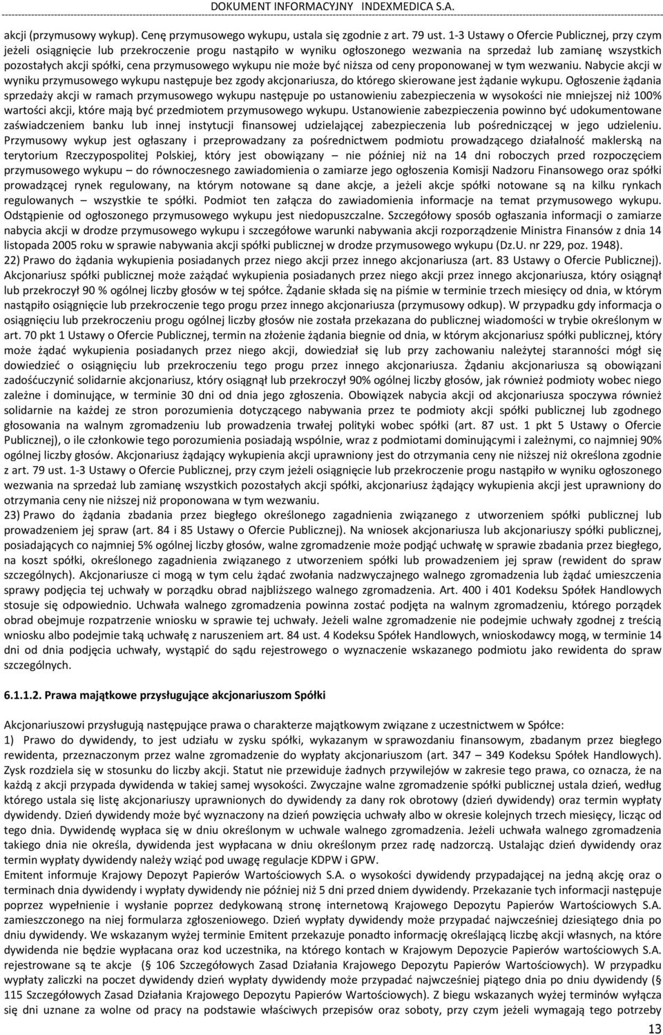 przymusowego wykupu nie może być niższa od ceny proponowanej w tym wezwaniu. Nabycie akcji w wyniku przymusowego wykupu następuje bez zgody akcjonariusza, do którego skierowane jest żądanie wykupu.