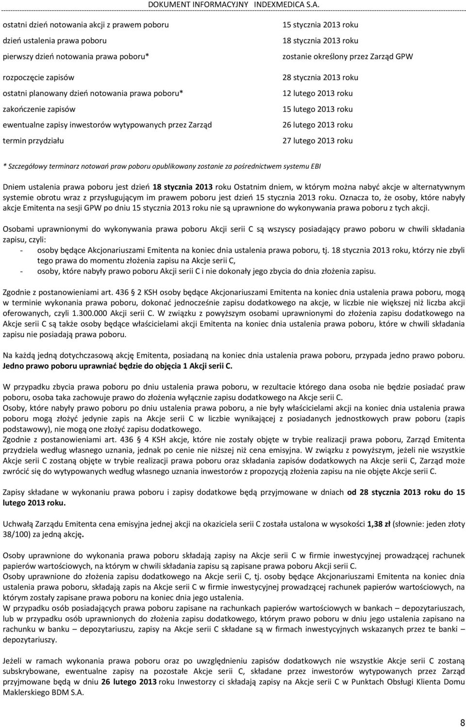 roku 15 lutego 2013 roku 26 lutego 2013 roku 27 lutego 2013 roku * Szczegółowy terminarz notowań praw poboru opublikowany zostanie za pośrednictwem systemu EBI Dniem ustalenia prawa poboru jest dzień