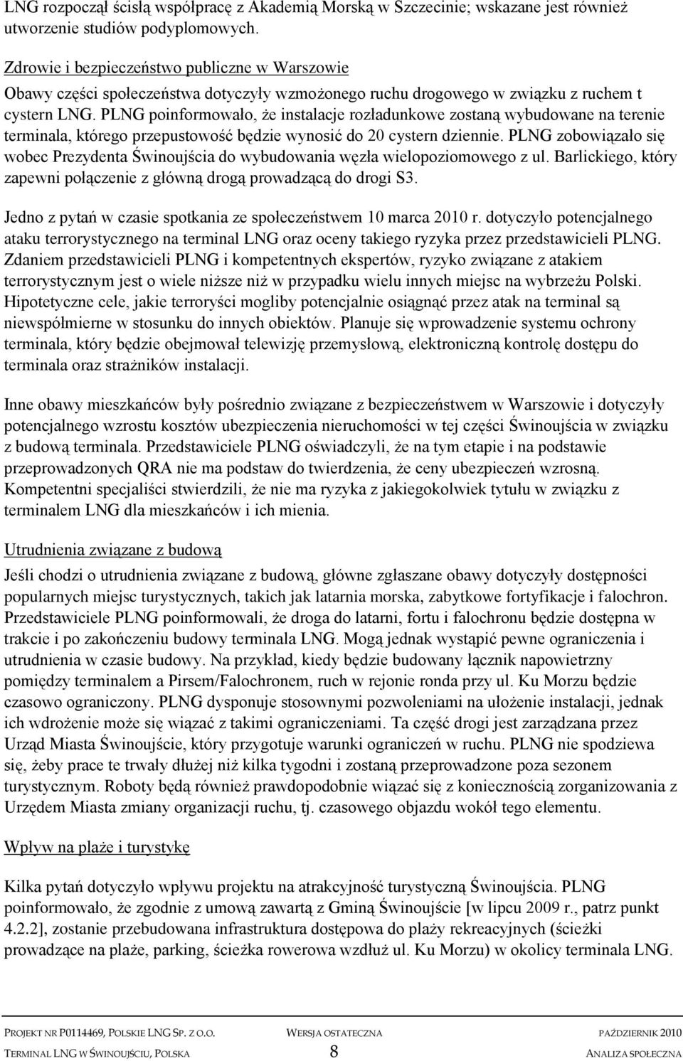 PLNG poinformowało, że instalacje rozładunkowe zostaną wybudowane na terenie terminala, którego przepustowość będzie wynosić do 20 cystern dziennie.