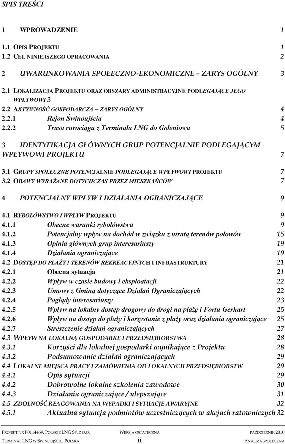 2 AKTYWNOŚĆ GOSPODARCZA ZARYS OGÓLNY 4 2.2.1 Rejon Świnoujścia 4 2.2.2 Trasa rurociągu z Terminala LNG do Goleniowa 5 3 IDENTYFIKACJA GŁÓWNYCH GRUP POTENCJALNIE PODLEGAJĄCYM WPŁYWOWI PROJEKTU 7 3.