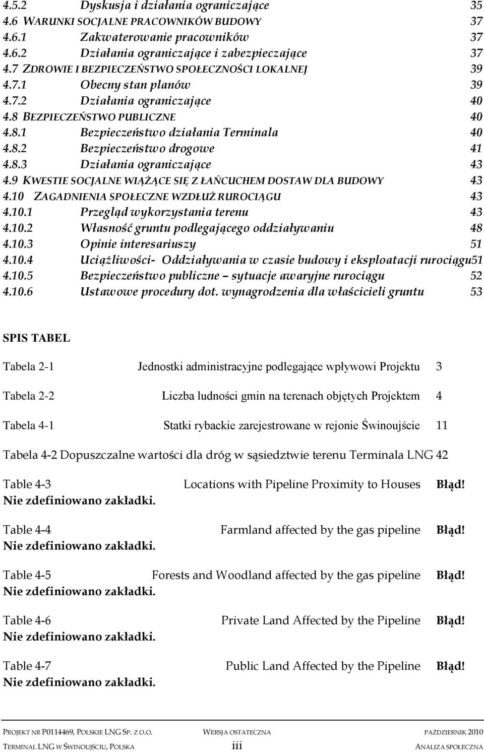 8.3 Działania ograniczające 43 4.9 KWESTIE SOCJALNE WIĄŻĄCE SIĘ Z ŁAŃCUCHEM DOSTAW DLA BUDOWY 43 4.10 ZAGADNIENIA SPOŁECZNE WZDŁUŻ RUROCIĄGU 43 4.10.1 Przegląd wykorzystania terenu 43 4.10.2 Własność gruntu podlegającego oddziaływaniu 48 4.