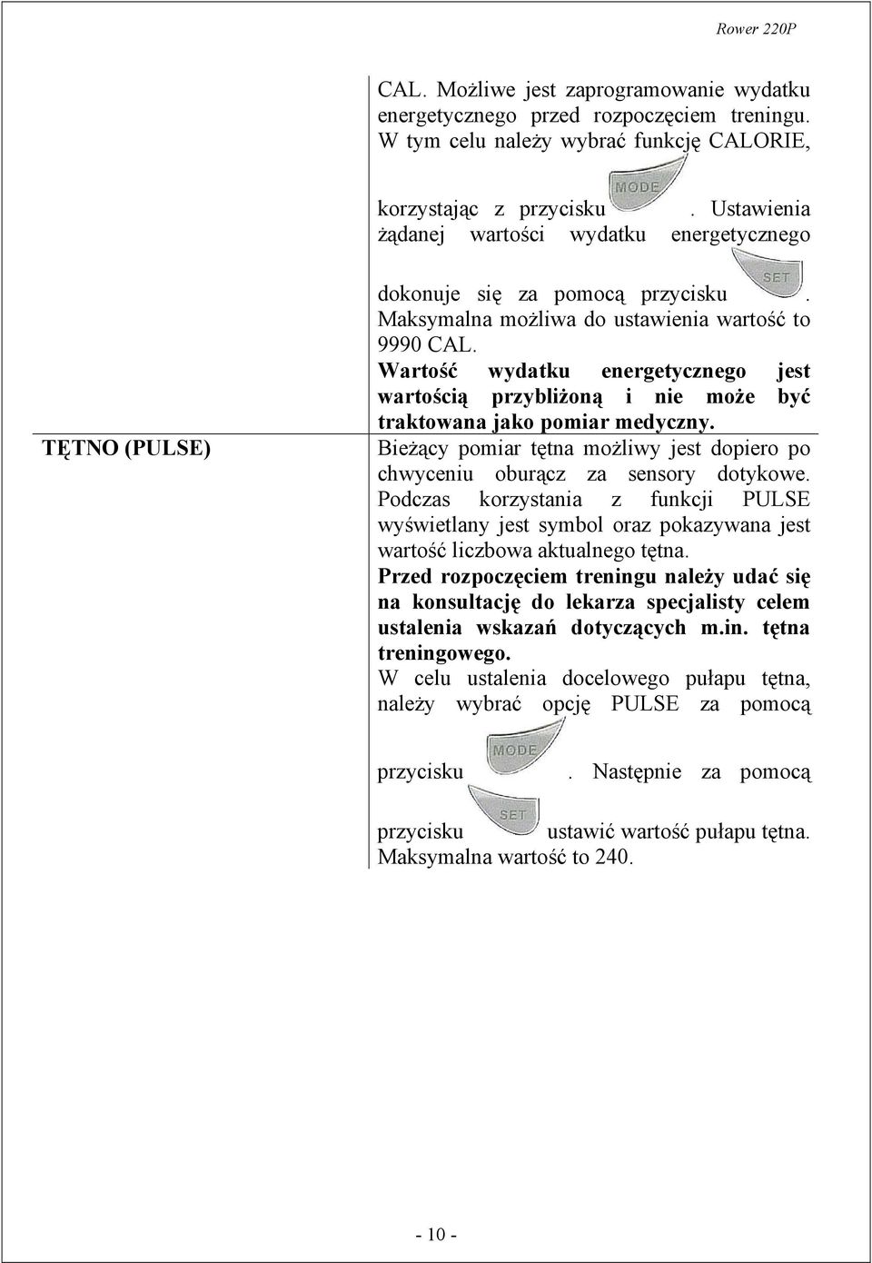 Wartość wydatku energetycznego jest wartością przybliżoną i nie może być traktowana jako pomiar medyczny. Bieżący pomiar tętna możliwy jest dopiero po chwyceniu oburącz za sensory dotykowe.