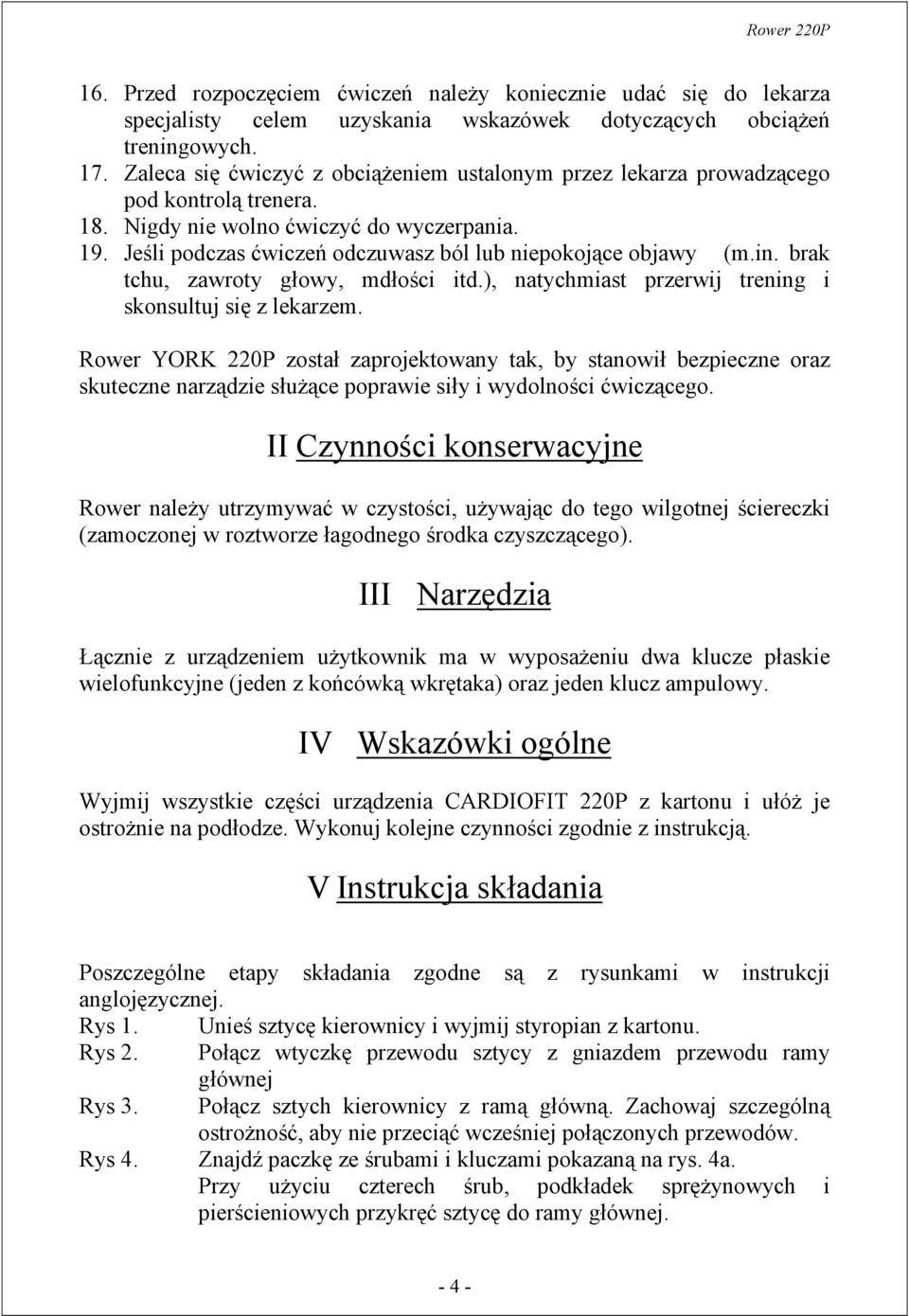 Jeśli podczas ćwiczeń odczuwasz ból lub niepokojące objawy (m.in. brak tchu, zawroty głowy, mdłości itd.), natychmiast przerwij trening i skonsultuj się z lekarzem.