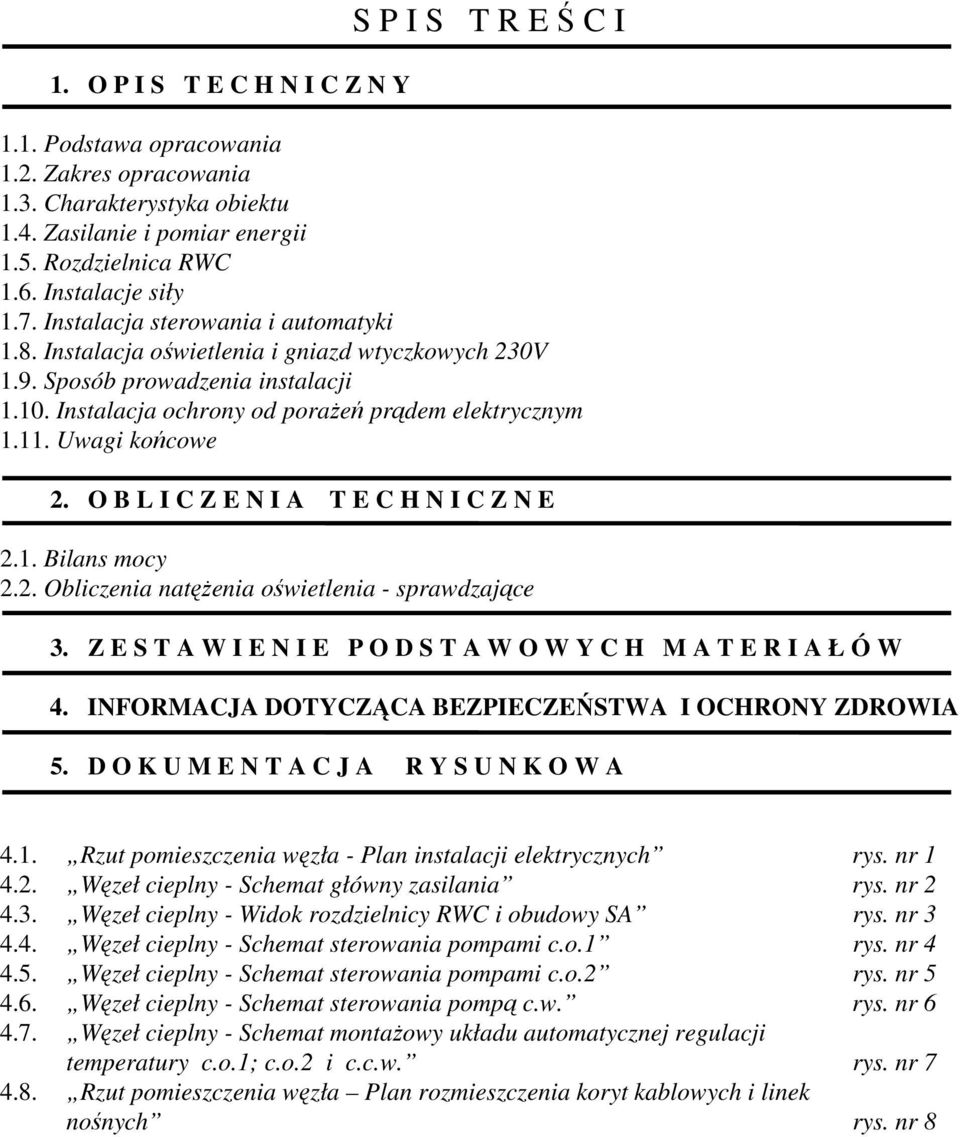 Instalacja ochrony od poraŝeń prądem elektrycznym 1.11. Uwagi końcowe 2. O B L I C Z E N I A T E C H N I C Z N E 2.1. Bilans mocy 2.2. Obliczenia natęŝenia oświetlenia - sprawdzające 3.