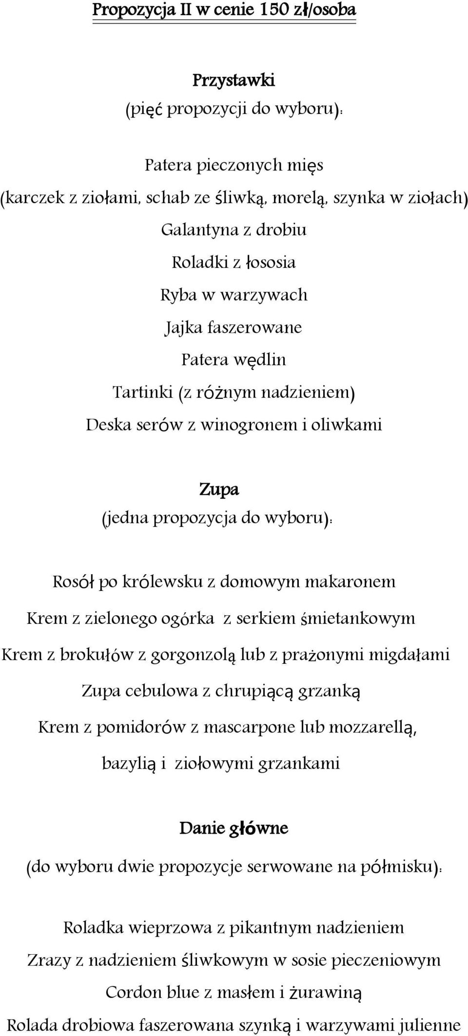 śmietankowym Krem z brokułów z gorgonzolą lub z prażonymi migdałami Zupa cebulowa z chrupiącą grzanką Krem z pomidorów z mascarpone lub mozzarellą, bazylią i ziołowymi grzankami Danie główne (do