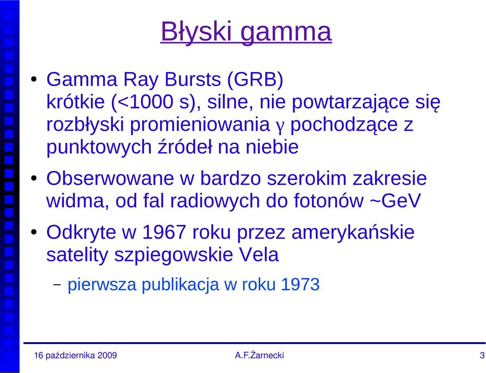 bardzo szerokim zakresie widma, od fal radiowych do fotonów ~GeV Odkryte w 1967