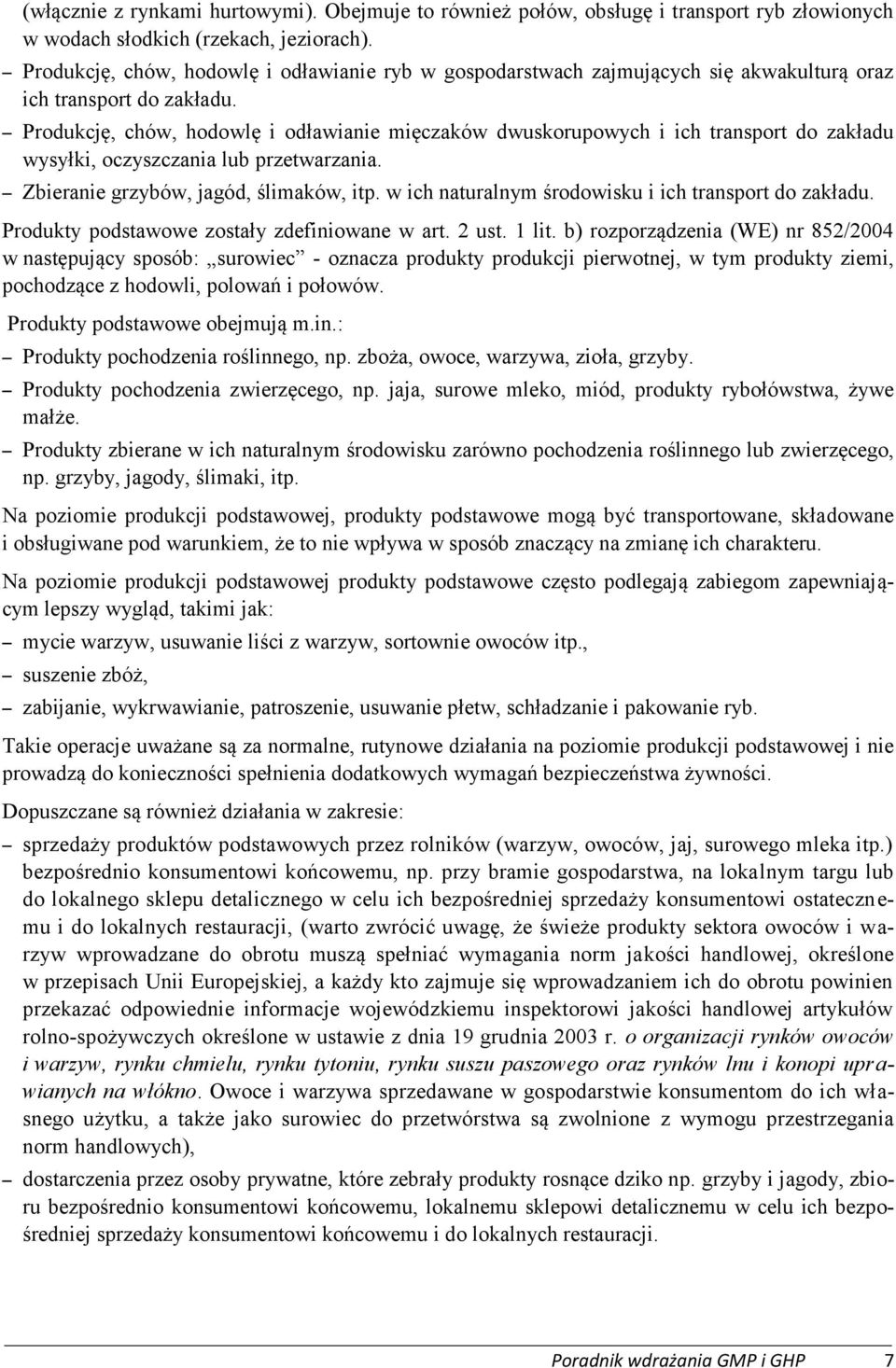 Produkcję, chów, hodowlę i odławianie mięczaków dwuskorupowych i ich transport do zakładu wysyłki, oczyszczania lub przetwarzania. Zbieranie grzybów, jagód, ślimaków, itp.