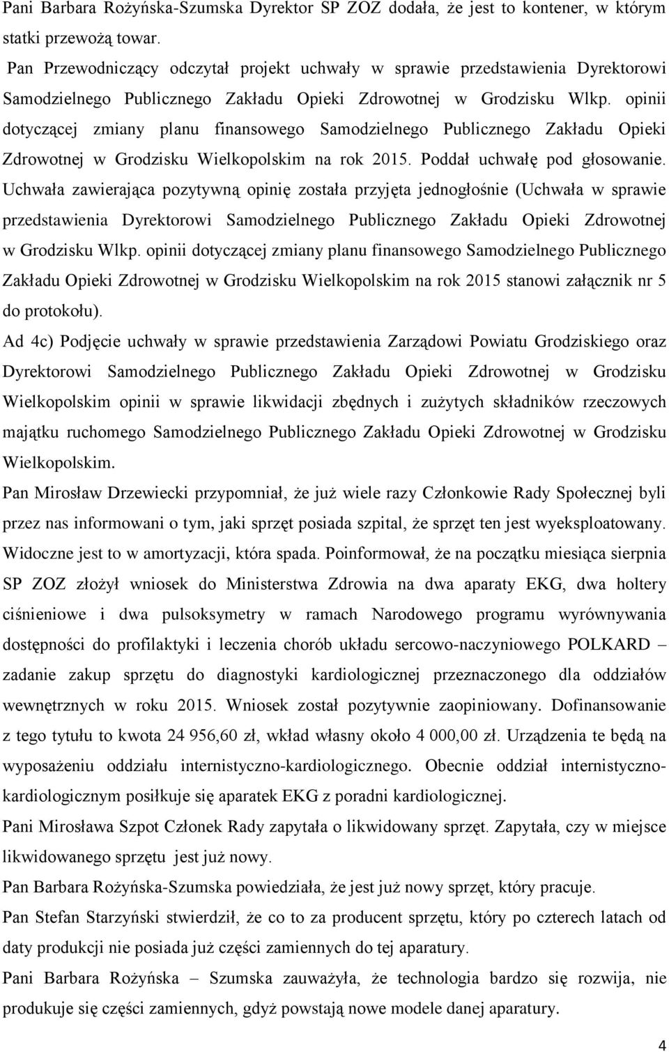 opinii dotyczącej zmiany planu finansowego Samodzielnego Publicznego Zakładu Opieki Zdrowotnej w Grodzisku Wielkopolskim na rok 2015. Poddał uchwałę pod głosowanie.