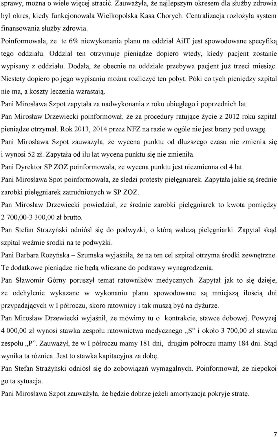 Oddział ten otrzymuje pieniądze dopiero wtedy, kiedy pacjent zostanie wypisany z oddziału. Dodała, że obecnie na oddziale przebywa pacjent już trzeci miesiąc.