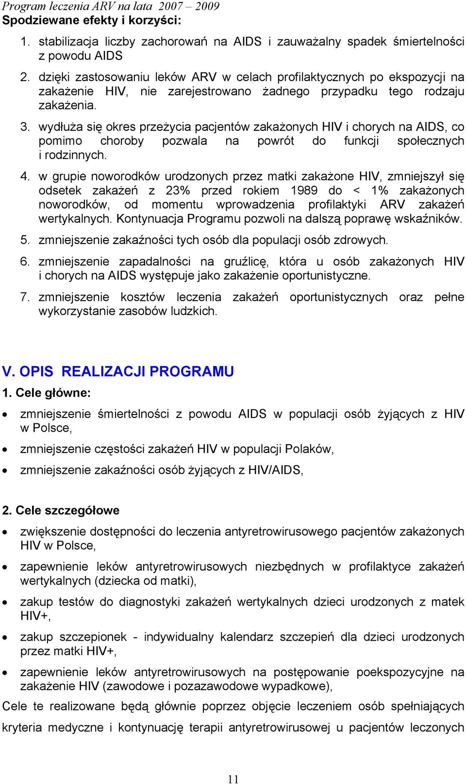 wydłuża się okres przeżycia pacjentów zakażonych HIV i chorych na AIDS, co pomimo choroby pozwala na powrót do funkcji społecznych i rodzinnych. 4.