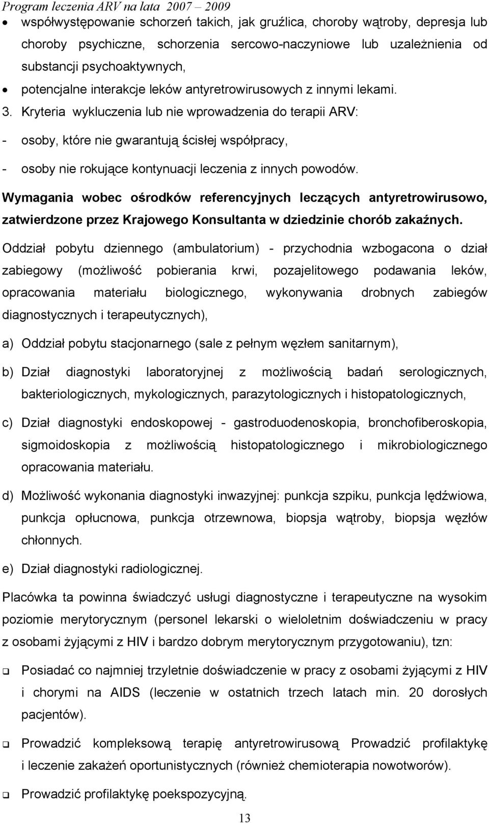 Kryteria wykluczenia lub nie wprowadzenia do terapii ARV: - osoby, które nie gwarantują ścisłej współpracy, - osoby nie rokujące kontynuacji leczenia z innych powodów.