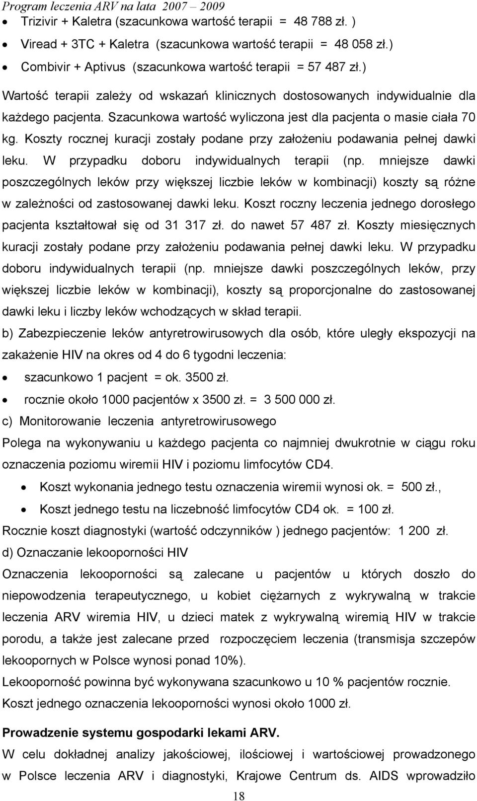 Koszty rocznej kuracji zostały podane przy założeniu podawania pełnej dawki leku. W przypadku doboru indywidualnych terapii (np.