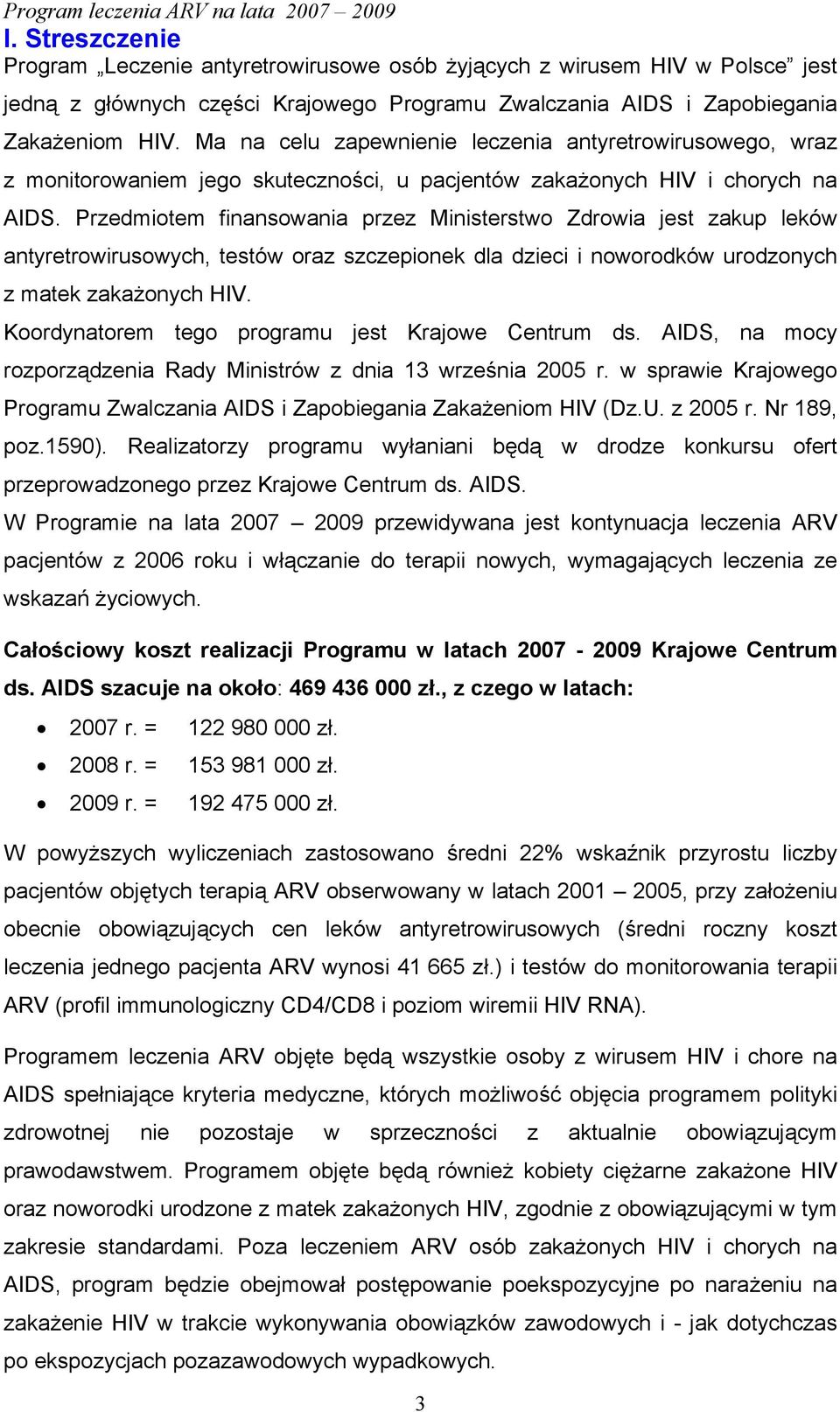 Przedmiotem finansowania przez Ministerstwo Zdrowia jest zakup leków antyretrowirusowych, testów oraz szczepionek dla dzieci i noworodków urodzonych z matek zakażonych HIV.