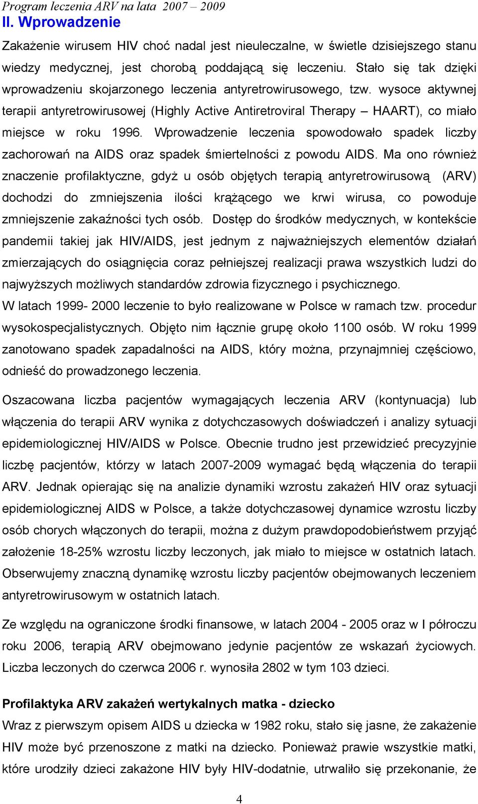 Wprowadzenie leczenia spowodowało spadek liczby zachorowań na AIDS oraz spadek śmiertelności z powodu AIDS.