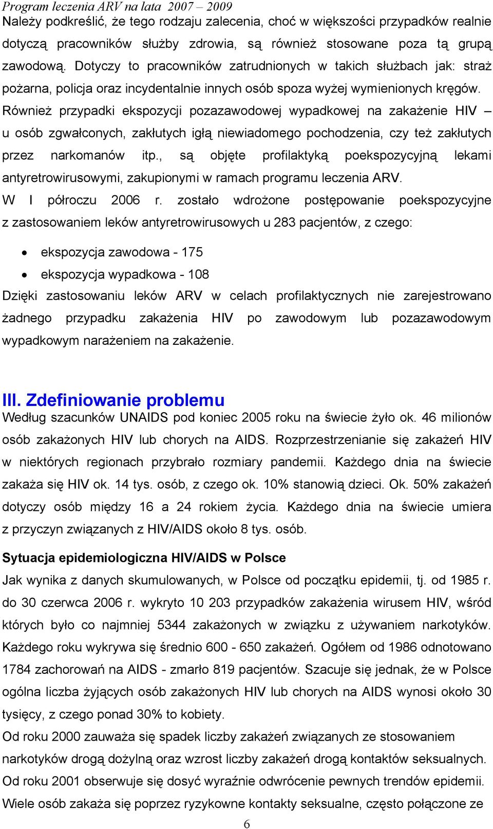 Również przypadki ekspozycji pozazawodowej wypadkowej na zakażenie HIV u osób zgwałconych, zakłutych igłą niewiadomego pochodzenia, czy też zakłutych przez narkomanów itp.