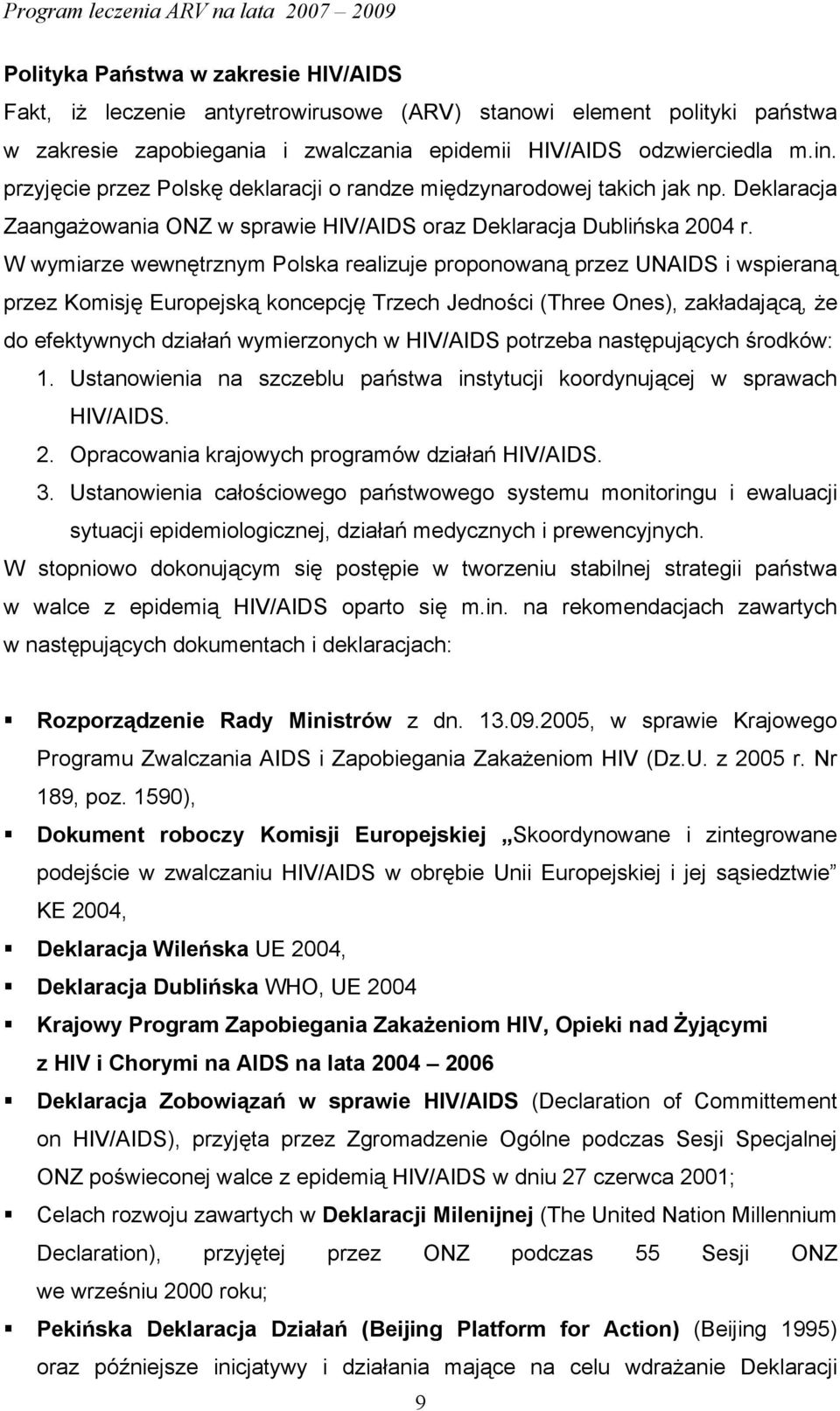 W wymiarze wewnętrznym Polska realizuje proponowaną przez UNAIDS i wspieraną przez Komisję Europejską koncepcję Trzech Jedności (Three Ones), zakładającą, że do efektywnych działań wymierzonych w