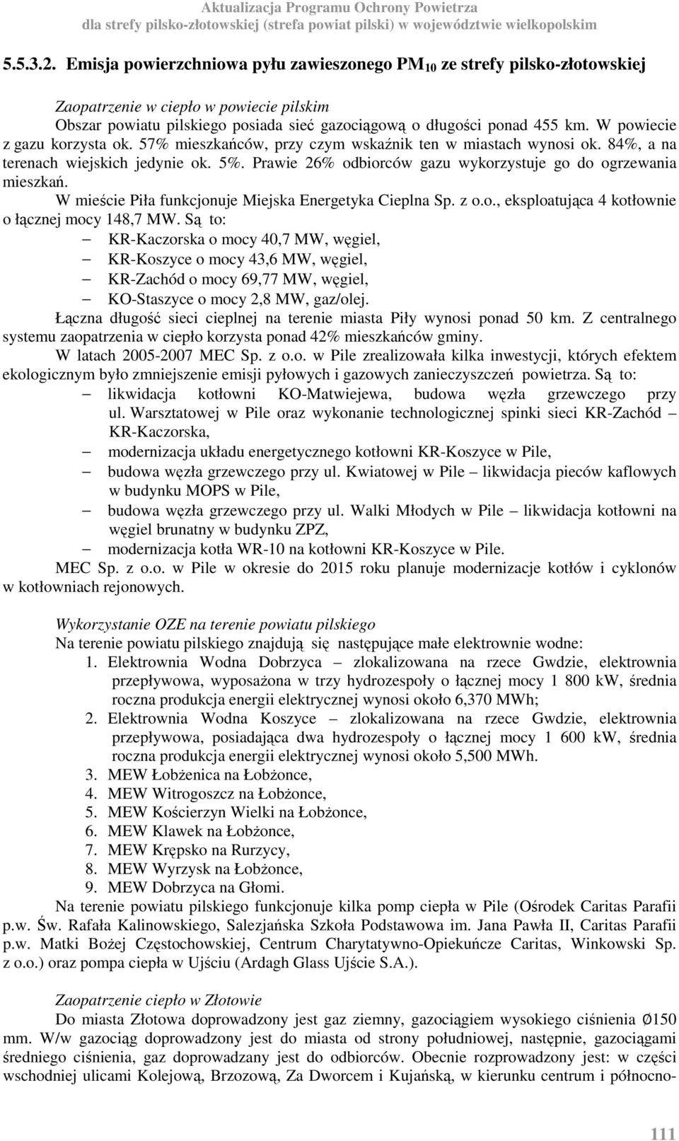 Prawie 26% odbiorców gazu wykorzystuje go do ogrzewania mieszkań. W mieście Piła funkcjonuje Miejska Energetyka Cieplna Sp. z o.o., eksploatująca 4 kotłownie o łącznej mocy 148,7 MW.