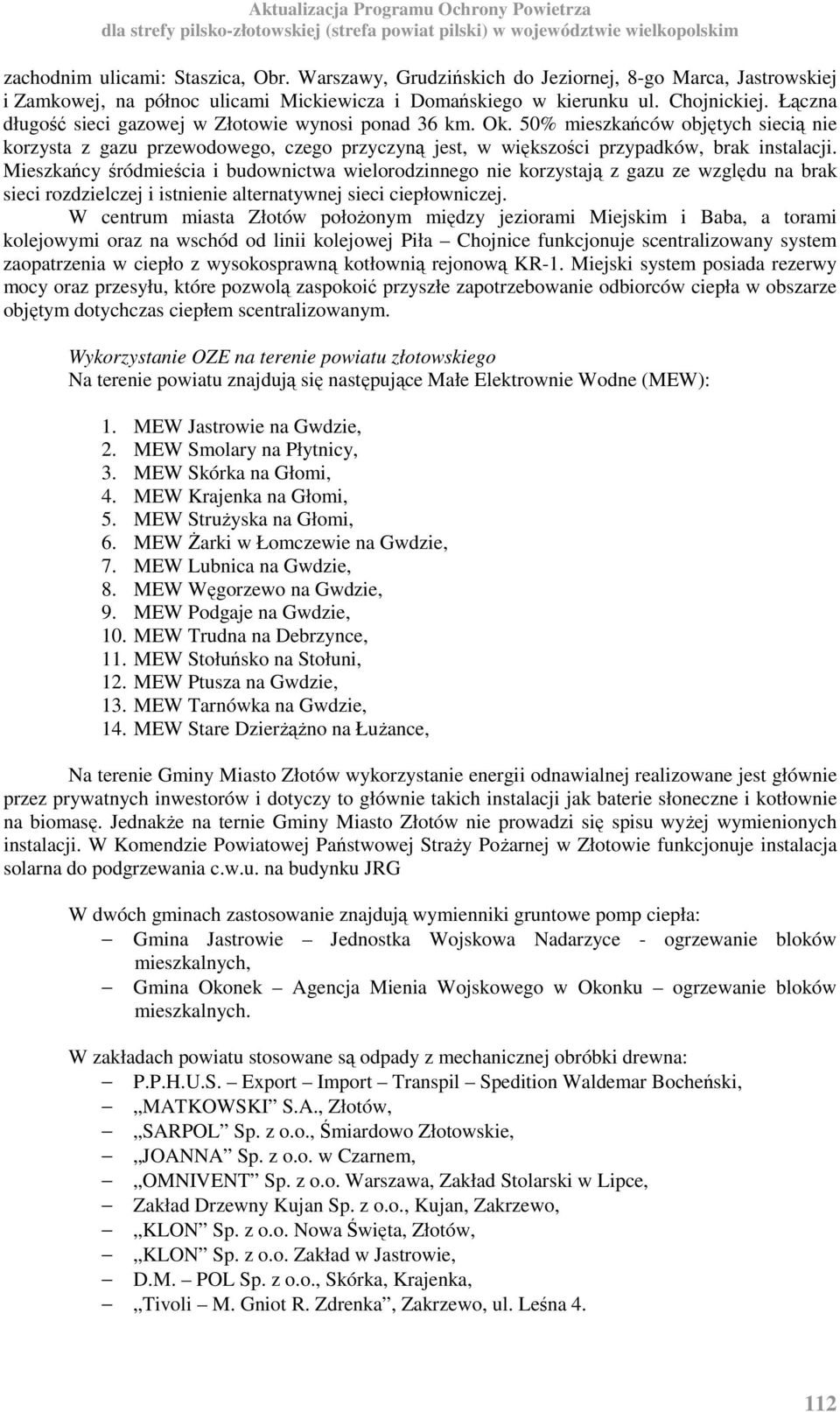 Mieszkańcy śródmieścia i budownictwa wielorodzinnego nie korzystają z gazu ze względu na brak sieci rozdzielczej i istnienie alternatywnej sieci ciepłowniczej.