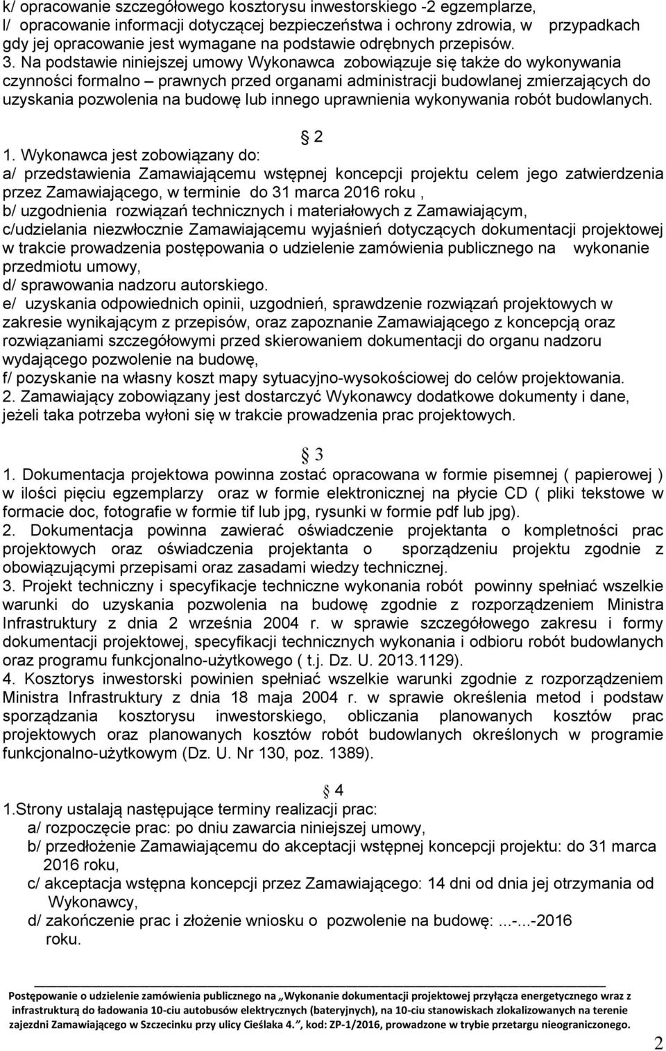 Na podstawie niniejszej umowy Wykonawca zobowiązuje się także do wykonywania czynności formalno prawnych przed organami administracji budowlanej zmierzających do uzyskania pozwolenia na budowę lub