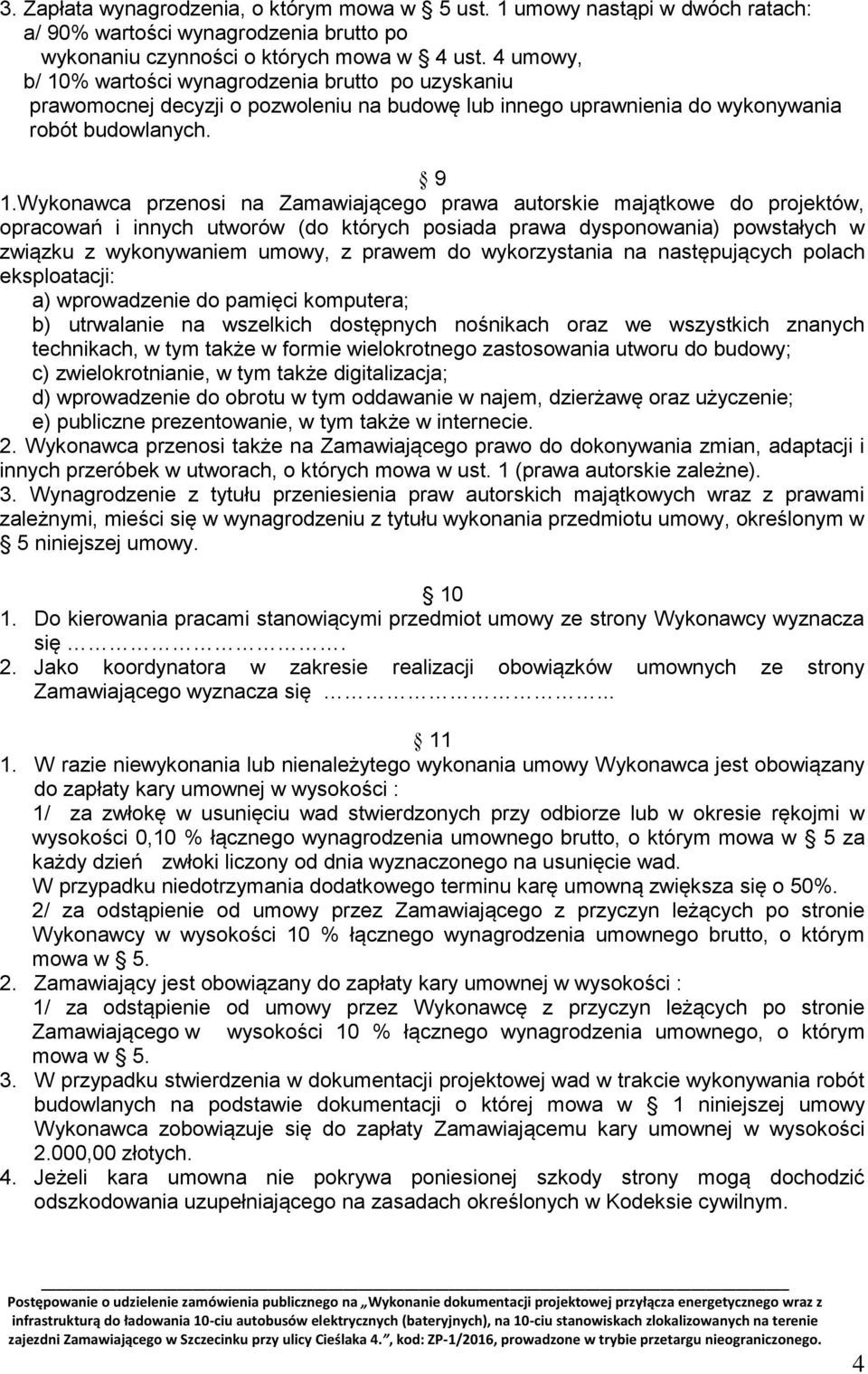 Wykonawca przenosi na Zamawiającego prawa autorskie majątkowe do projektów, opracowań i innych utworów (do których posiada prawa dysponowania) powstałych w związku z wykonywaniem umowy, z prawem do