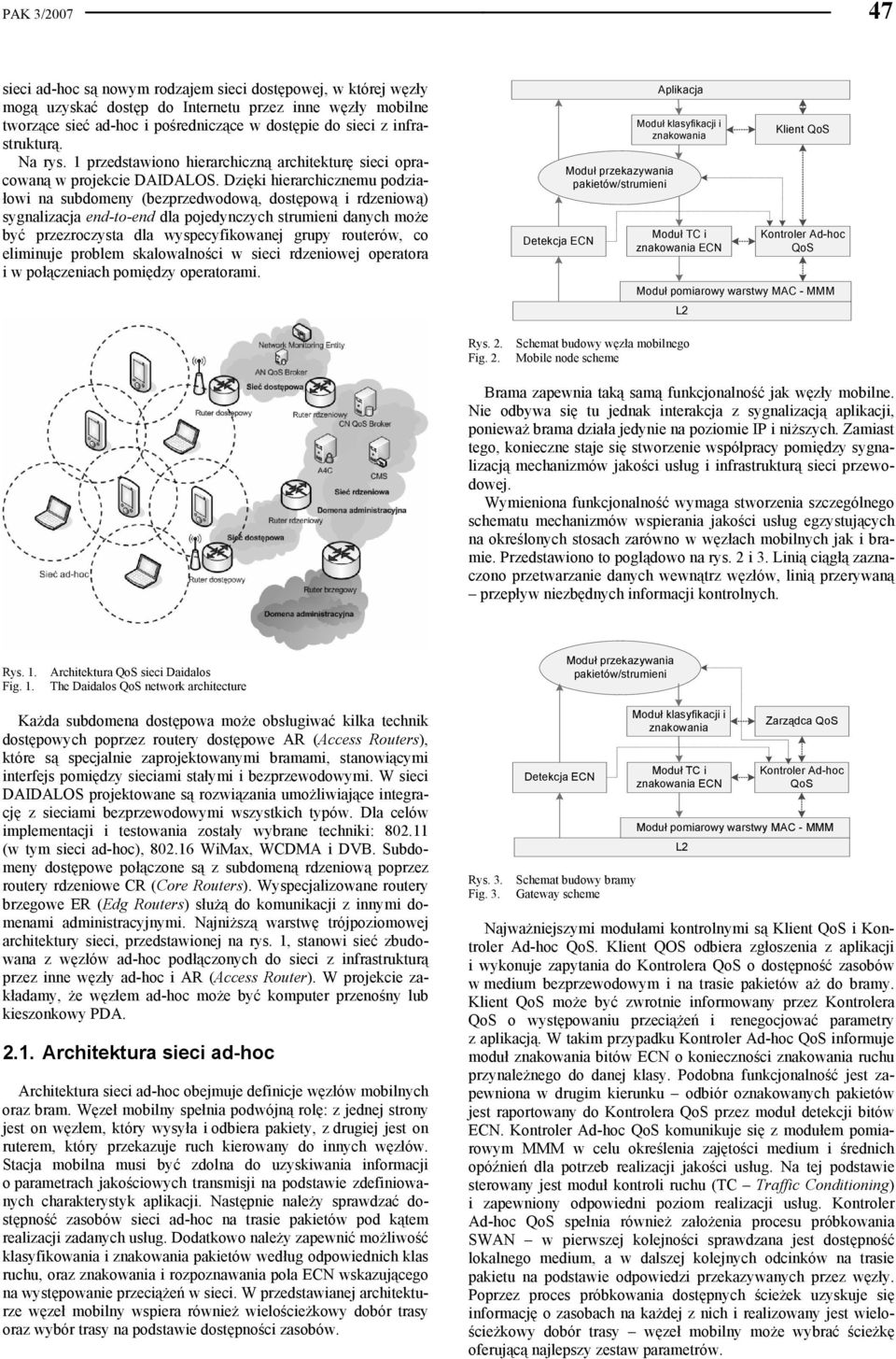 Dzięki hierarchicznemu podziałowi na subdomeny (bezprzedwodową, dostępową i rdzeniową) sygnalizacja end-to-end dla pojedynczych strumieni danych może być przezroczysta dla wyspecyfikowanej grupy