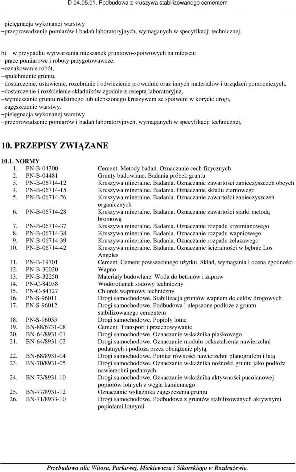 rozścielenie składników zgodnie z receptą laboratoryjną, wymieszanie gruntu rodzimego lub ulepszonego kruszywem ze spoiwem w korycie drogi, zagęszczenie warstwy, pielęgnacja wykonanej warstwy