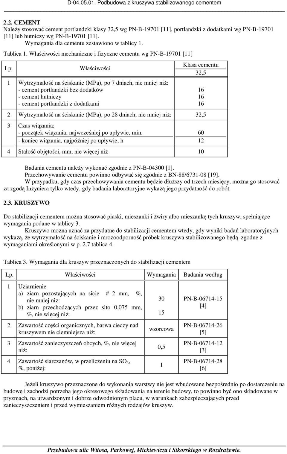 Właściwości 1 Wytrzymałość na ściskanie (MPa), po 7 dniach, nie mniej niż: - cement portlandzki bez dodatków - cement hutniczy - cement portlandzki z dodatkami Klasa cementu 32,5 2 Wytrzymałość na