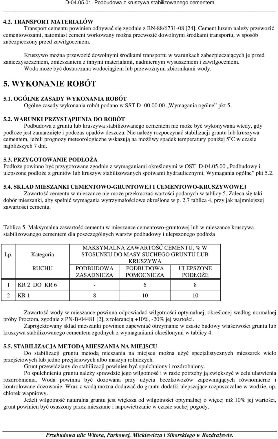 Kruszywo można przewozić dowolnymi środkami transportu w warunkach zabezpieczających je przed zanieczyszczeniem, zmieszaniem z innymi materiałami, nadmiernym wysuszeniem i zawilgoceniem.