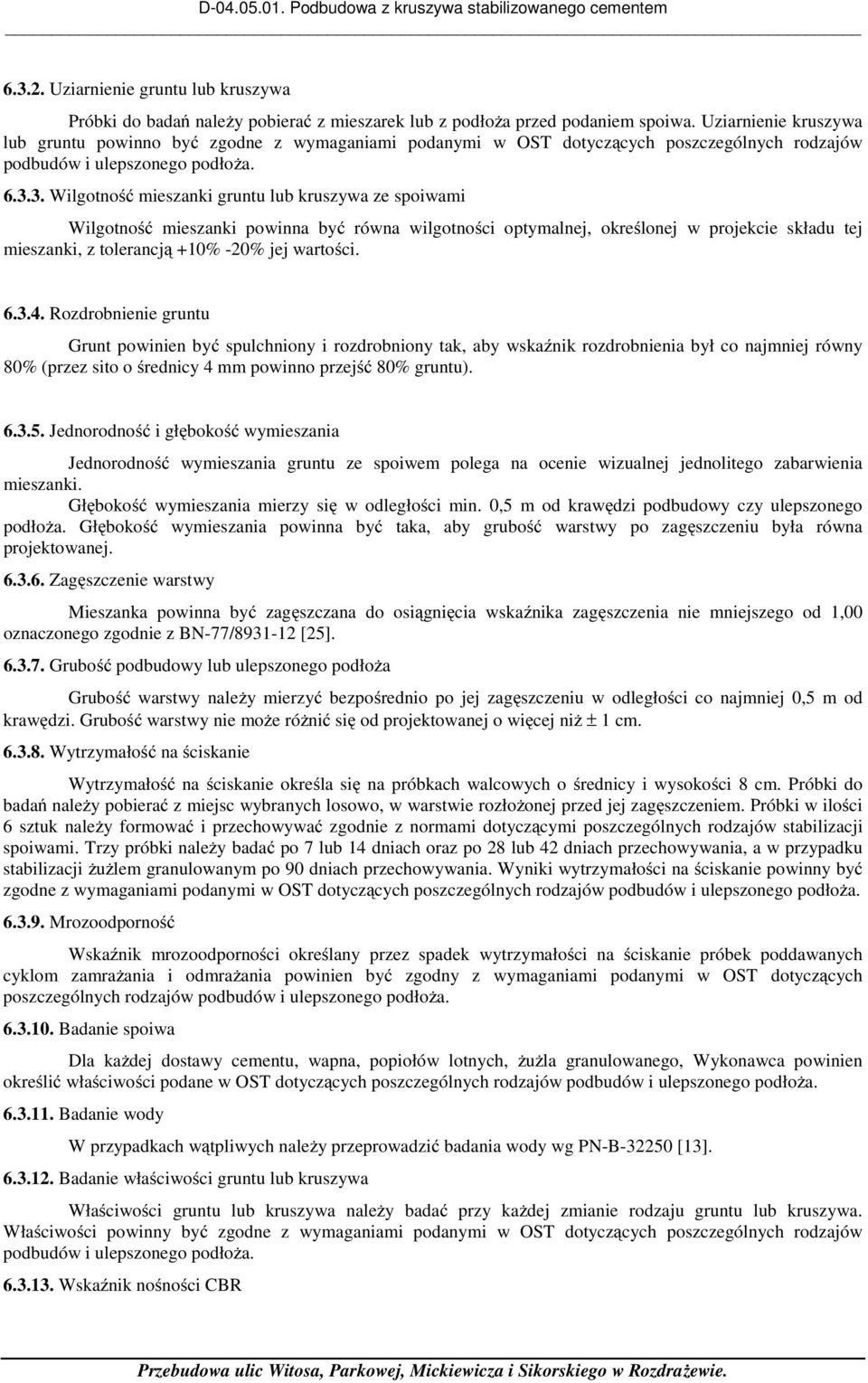 3. Wilgotność mieszanki gruntu lub kruszywa ze spoiwami Wilgotność mieszanki powinna być równa wilgotności optymalnej, określonej w projekcie składu tej mieszanki, z tolerancją +10% -20% jej wartości.