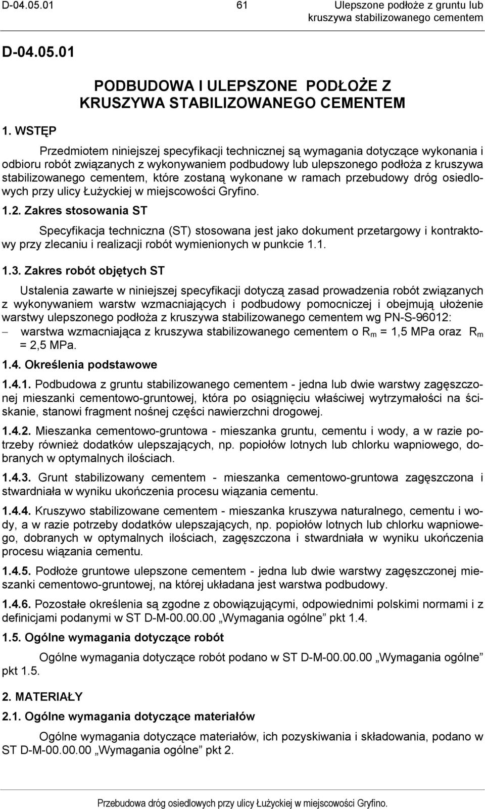 podbudowy lub ulepszonego podłoża z kruszywa stabilizowanego cementem, które zostaną wykonane w ramach przebudowy dróg osiedlowych przy ulicy Łużyckiej w miejscowości Gryfino. 1.2.