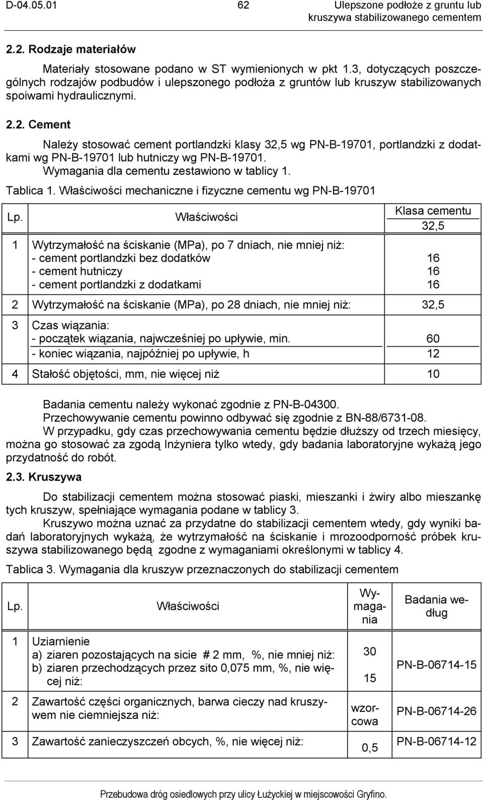 2. Cement Należy stosować cement portlandzki klasy 32,5 wg PN-B-19701, portlandzki z dodatkami wg PN-B-19701 lub hutniczy wg PN-B-19701. Wymagania dla cementu zestawiono w tablicy 1. Tablica 1.