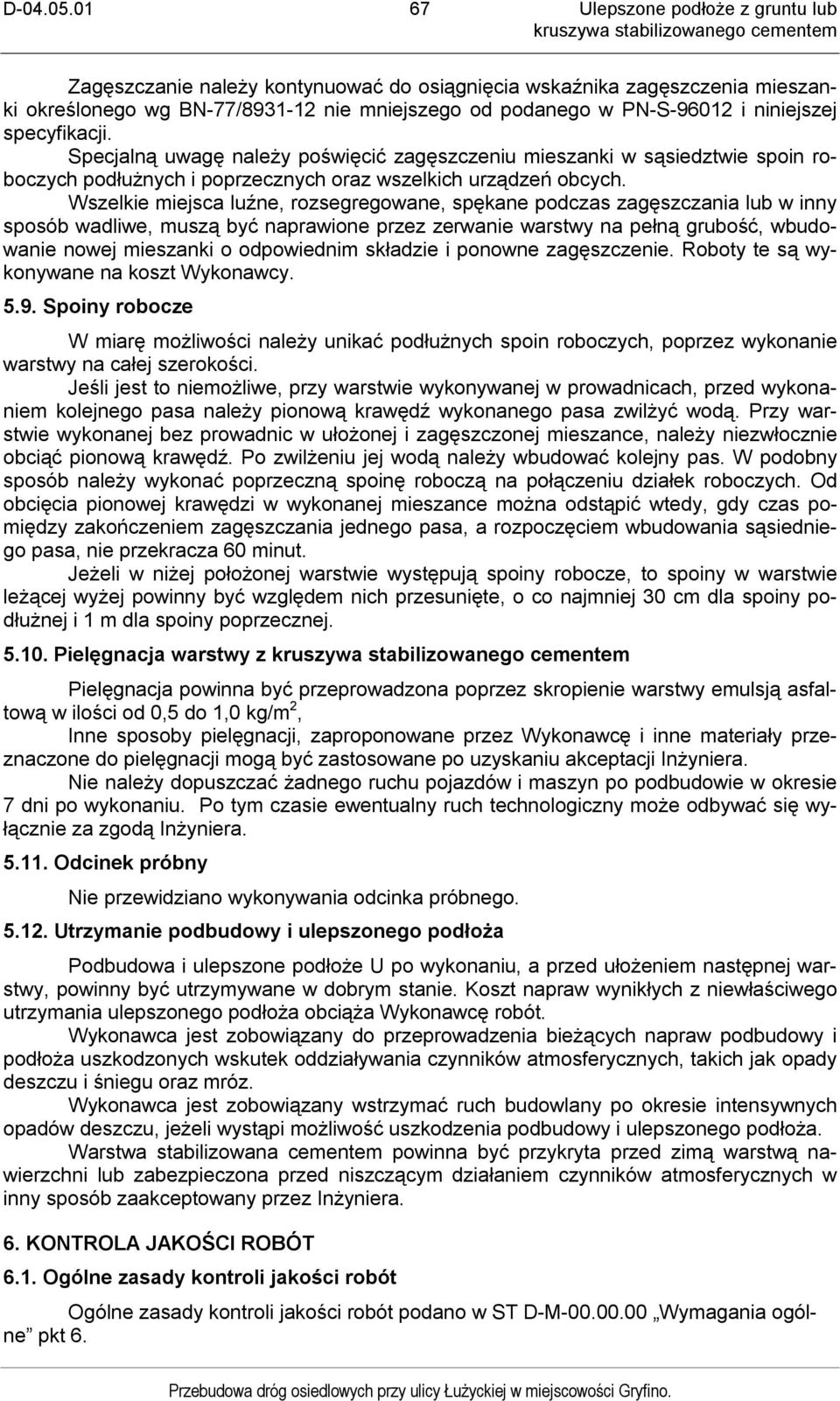 Wszelkie miejsca luźne, rozsegregowane, spękane podczas zagęszczania lub w inny sposób wadliwe, muszą być naprawione przez zerwanie warstwy na pełną grubość, wbudowanie nowej mieszanki o odpowiednim