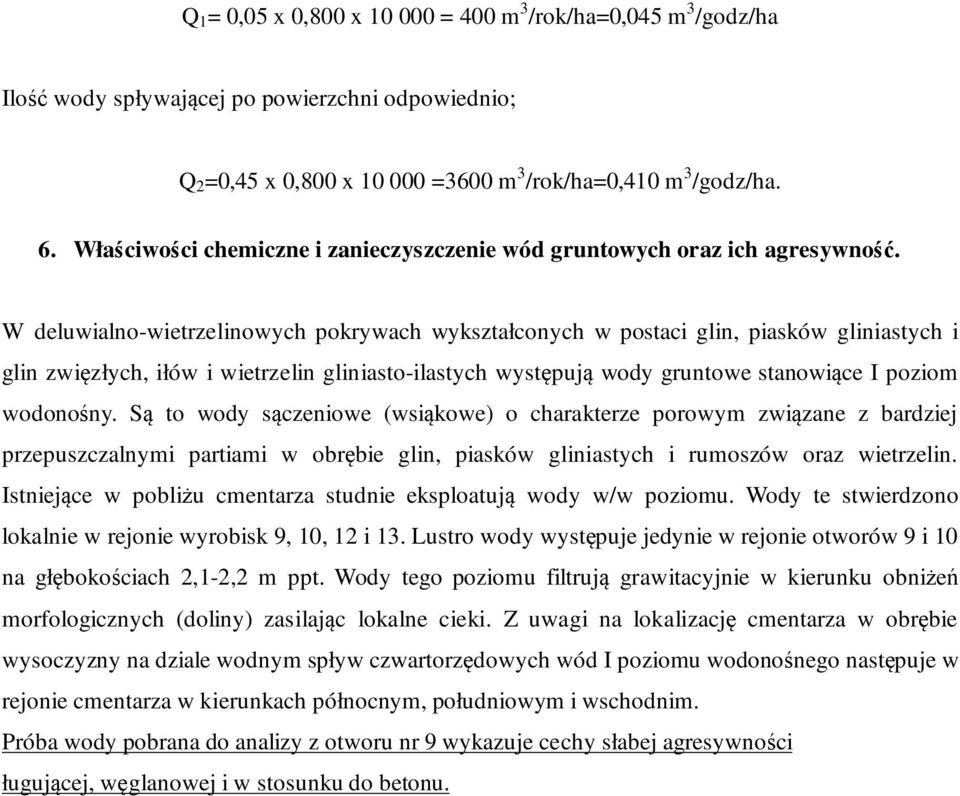 W deluwialno-wietrzelinowych pokrywach wykształconych w postaci glin, piasków gliniastych i glin zwięzłych, iłów i wietrzelin gliniasto-ilastych występują wody gruntowe stanowiące I poziom wodonośny.