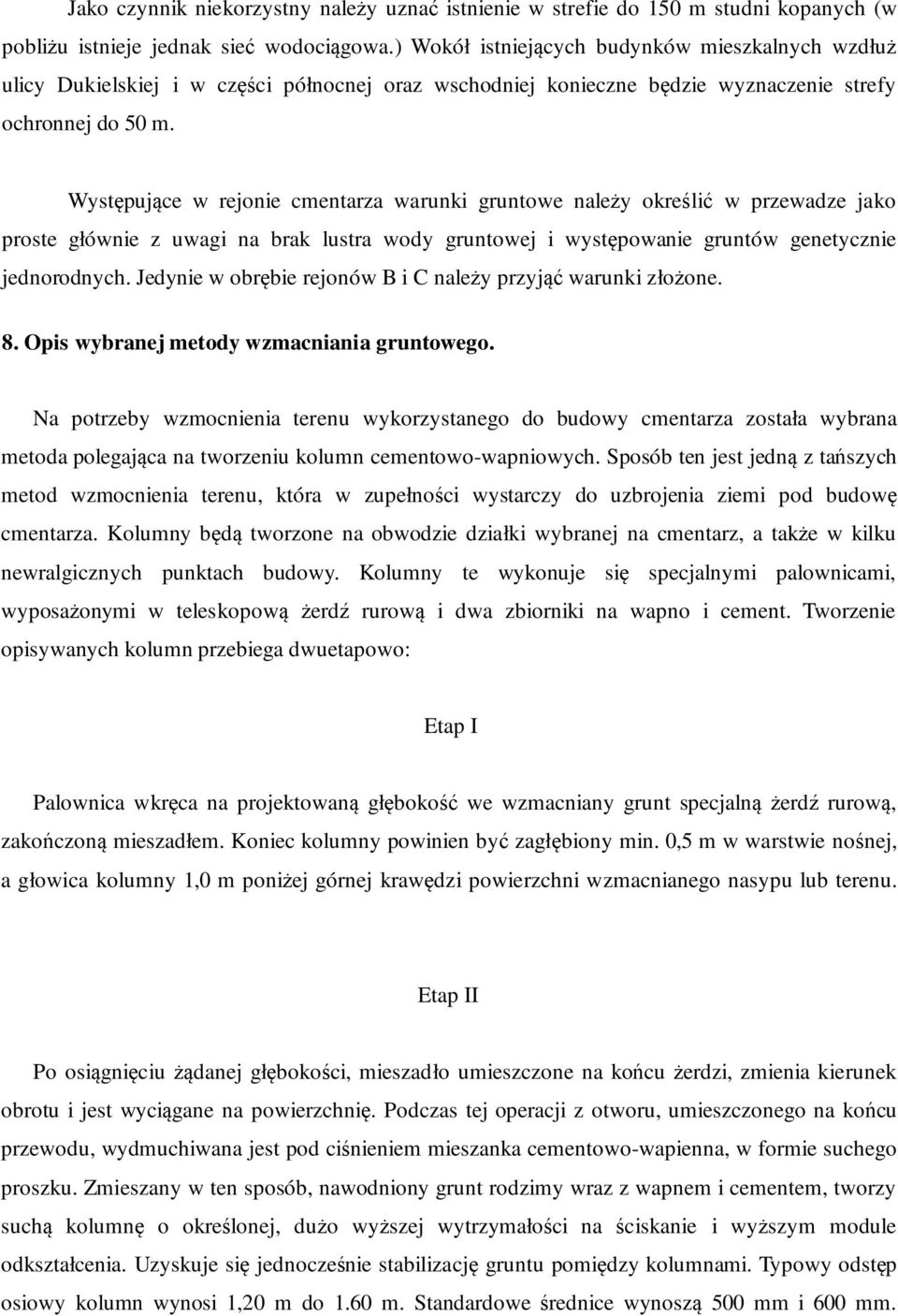 Występujące w rejonie cmentarza warunki gruntowe należy określić w przewadze jako proste głównie z uwagi na brak lustra wody gruntowej i występowanie gruntów genetycznie jednorodnych.