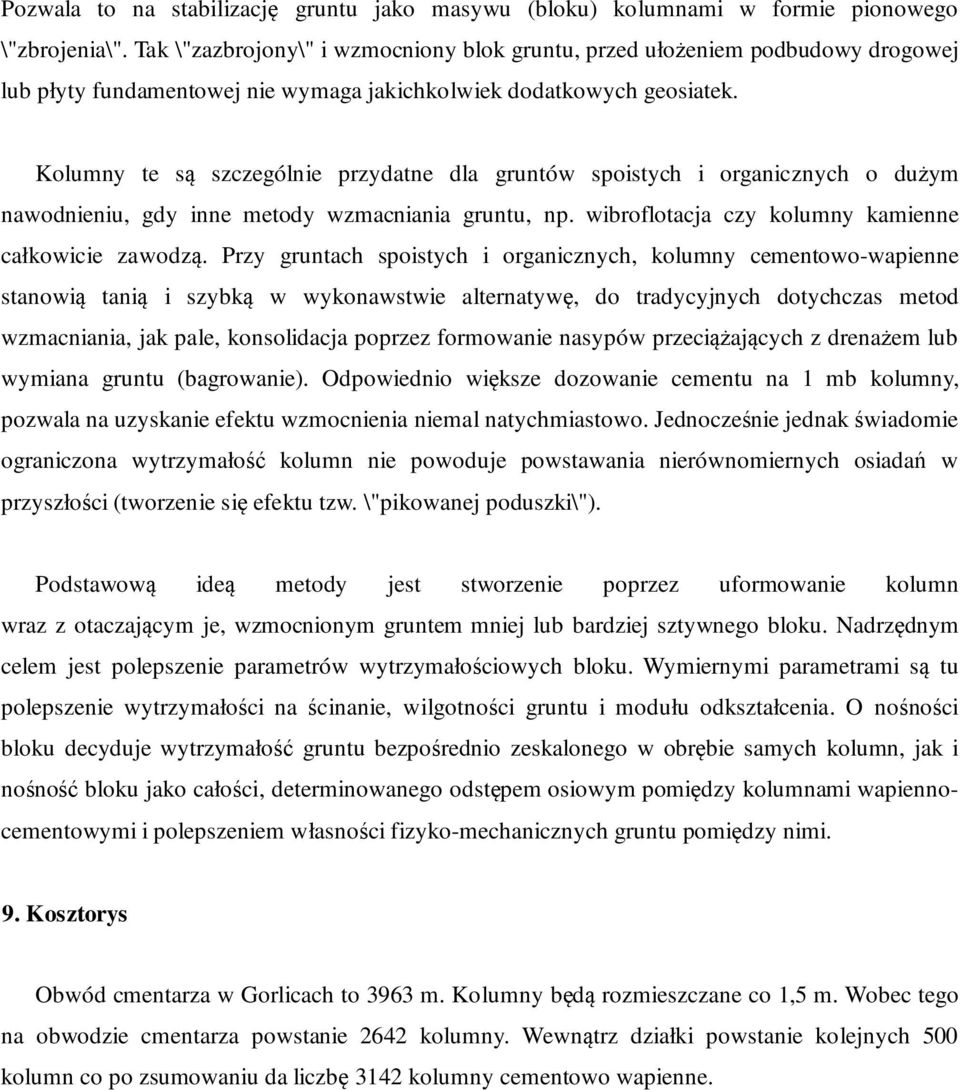 Kolumny te są szczególnie przydatne dla gruntów spoistych i organicznych o dużym nawodnieniu, gdy inne metody wzmacniania gruntu, np. wibroflotacja czy kolumny kamienne całkowicie zawodzą.