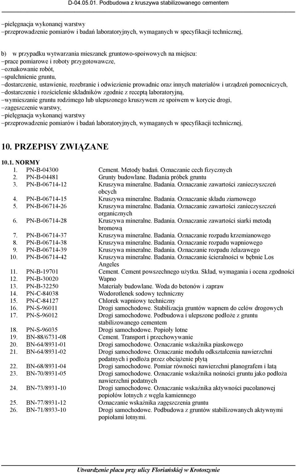 rozścielenie składników zgodnie z receptą laboratoryjną, wymieszanie gruntu rodzimego lub ulepszonego kruszywem ze spoiwem w korycie drogi, zagęszczenie warstwy, pielęgnacja wykonanej warstwy