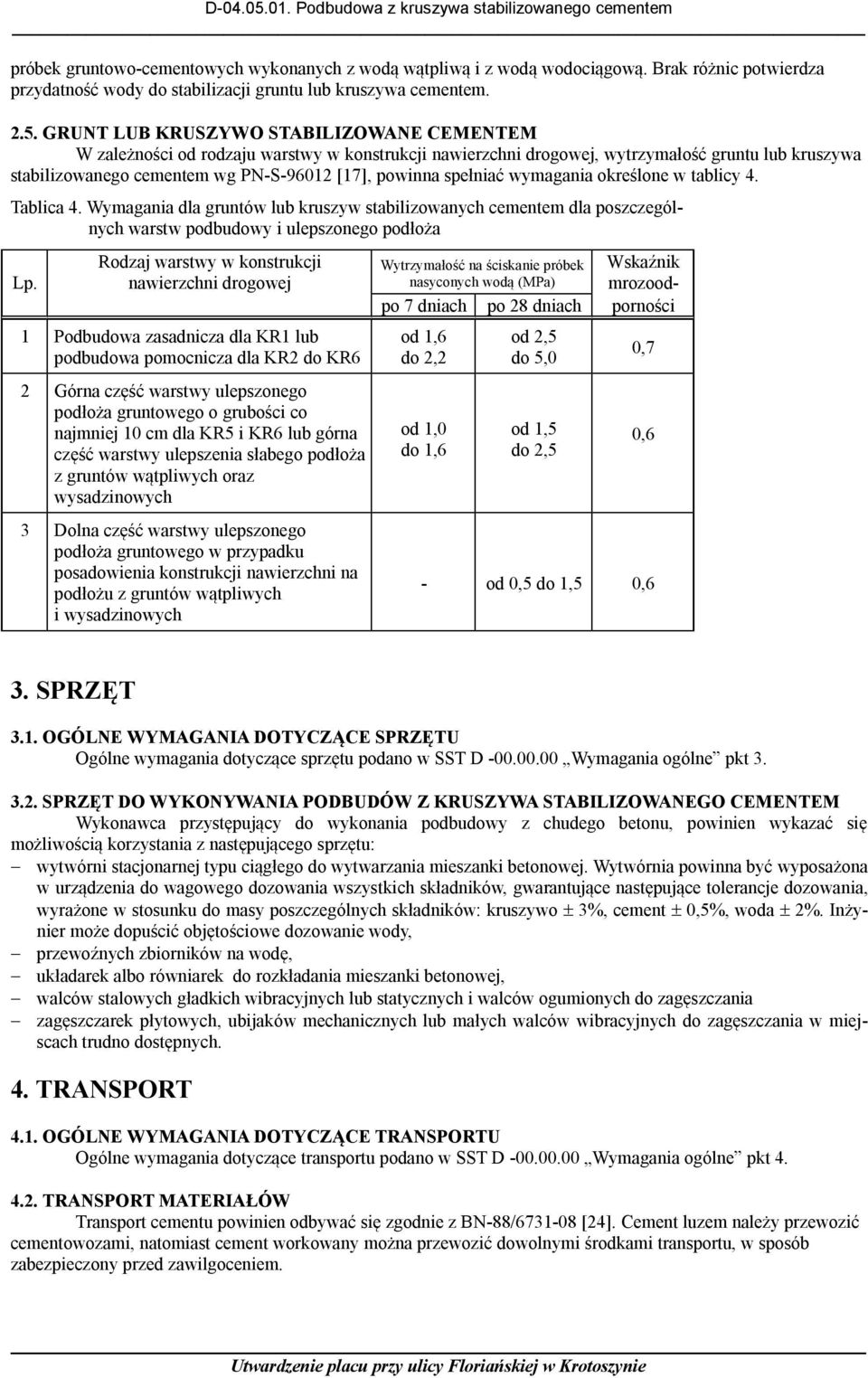 spełniać wymagania określone w tablicy 4. Tablica 4. Wymagania dla gruntów lub kruszyw stabilizowanych cementem dla poszczególnych warstw podbudowy i ulepszonego podłoża Lp.