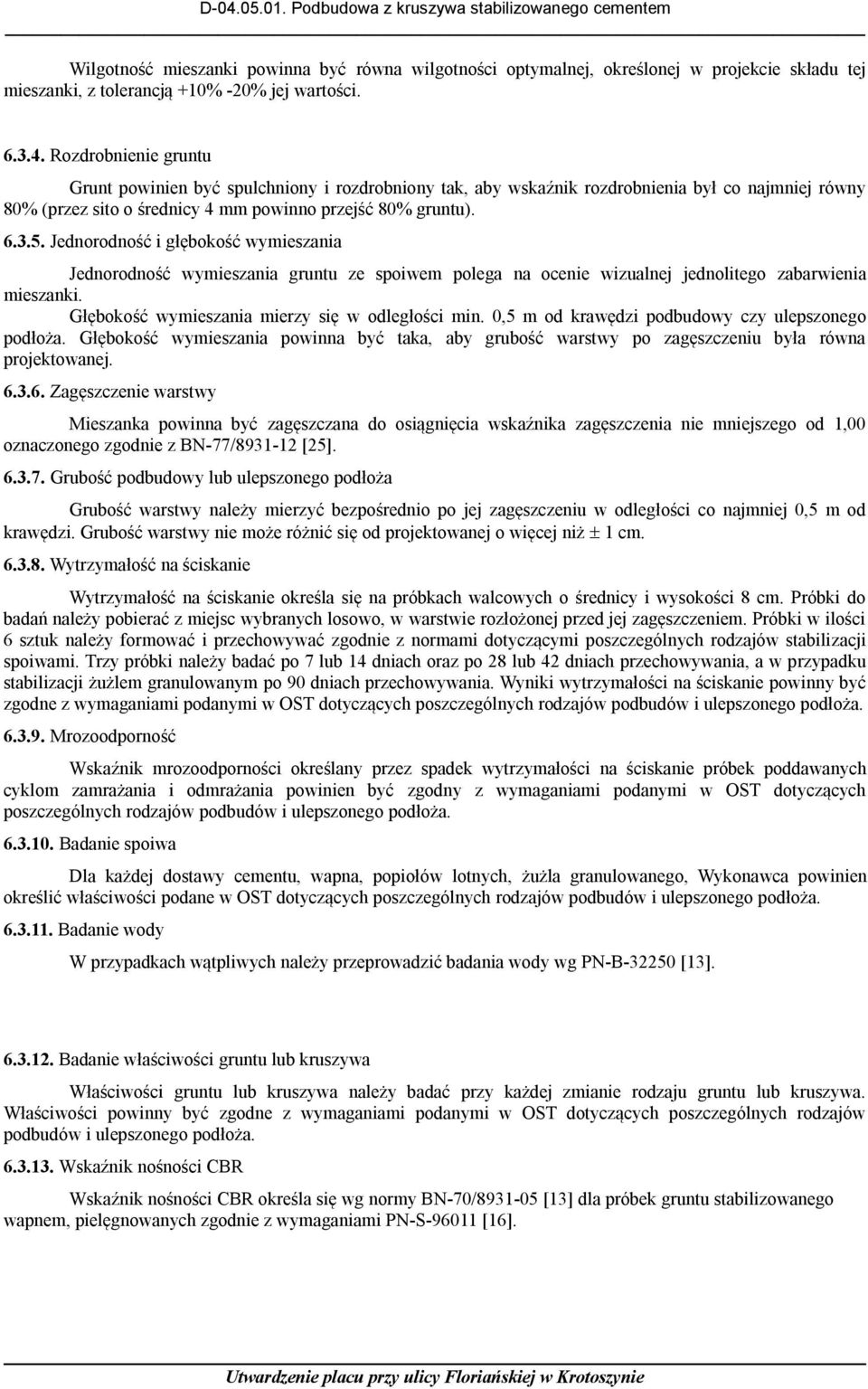 Jednorodność i głębokość wymieszania Jednorodność wymieszania gruntu ze spoiwem polega na ocenie wizualnej jednolitego zabarwienia mieszanki. Głębokość wymieszania mierzy się w odległości min.