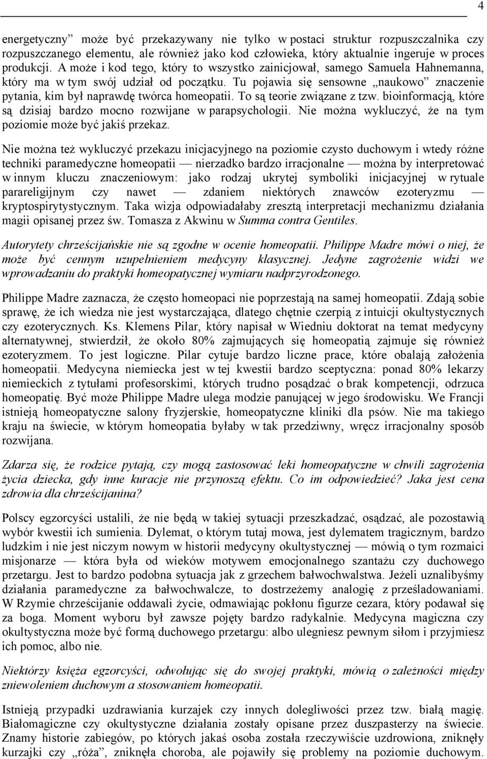 Tu pojawia się sensowne naukowo znaczenie pytania, kim był naprawdę twórca homeopatii. To są teorie związane z tzw. bioinformacją, które są dzisiaj bardzo mocno rozwijane w parapsychologii.