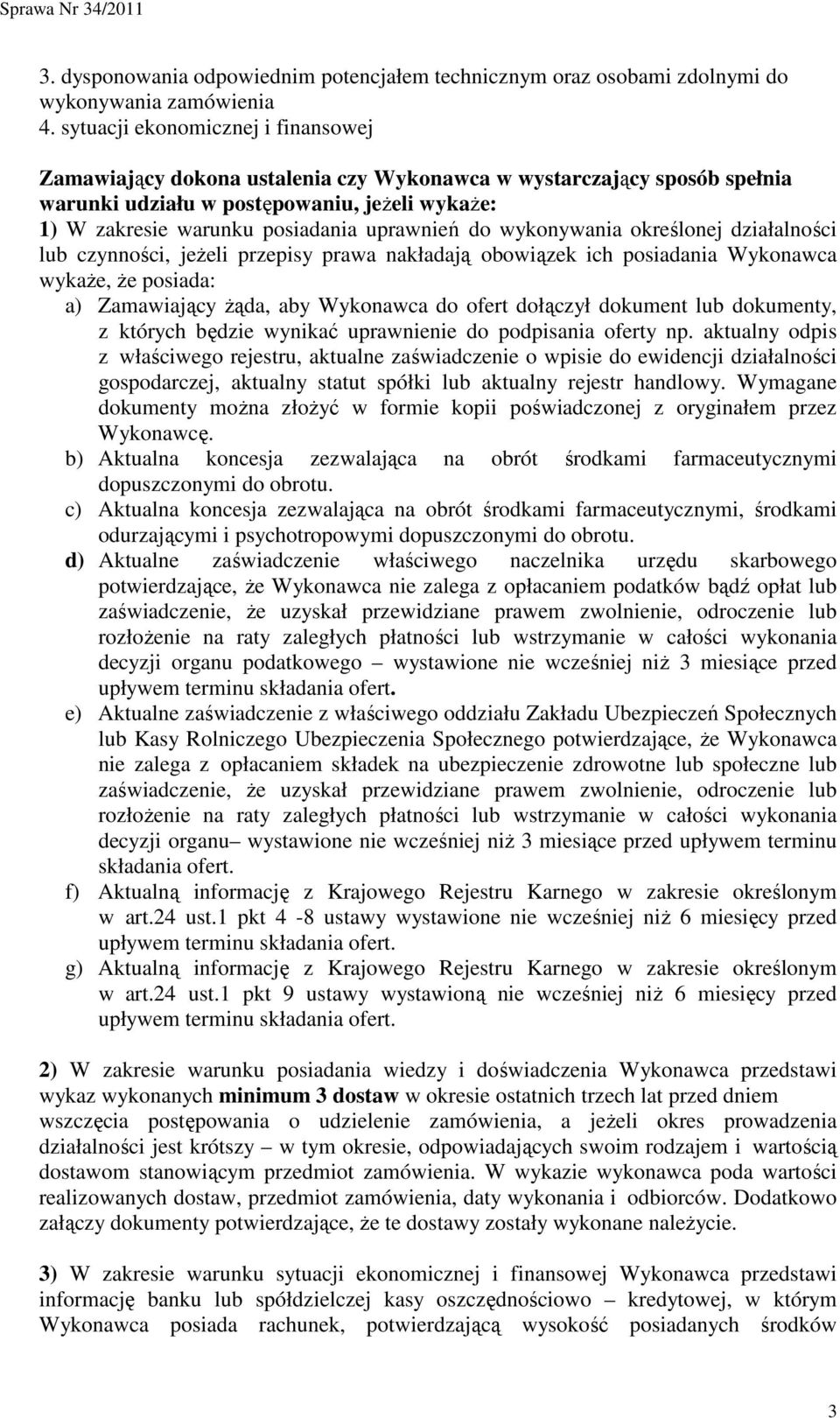 do wykonywania określonej działalności lub czynności, jeŝeli przepisy prawa nakładają obowiązek ich posiadania Wykonawca wykaŝe, Ŝe posiada: a) Zamawiający Ŝąda, aby Wykonawca do ofert dołączył