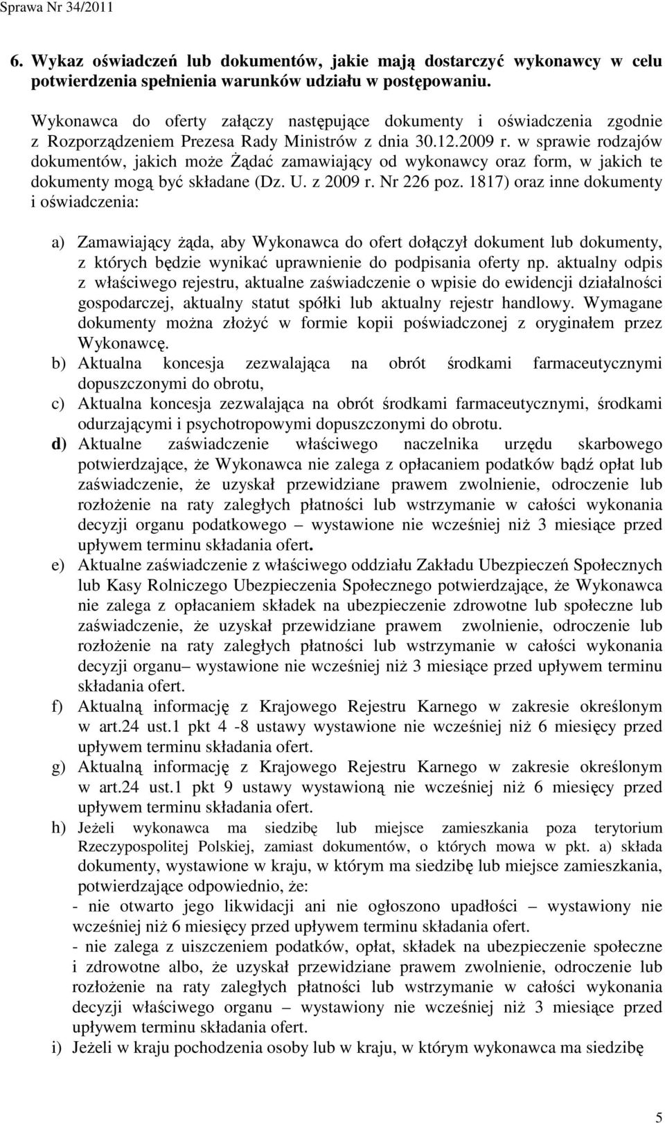 w sprawie rodzajów dokumentów, jakich moŝe śądać zamawiający od wykonawcy oraz form, w jakich te dokumenty mogą być składane (Dz. U. z 2009 r. Nr 226 poz.