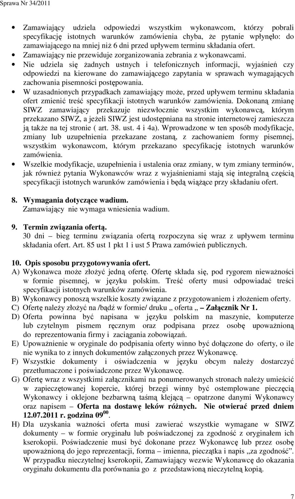 Nie udziela się Ŝadnych ustnych i telefonicznych informacji, wyjaśnień czy odpowiedzi na kierowane do zamawiającego zapytania w sprawach wymagających zachowania pisemności postępowania.