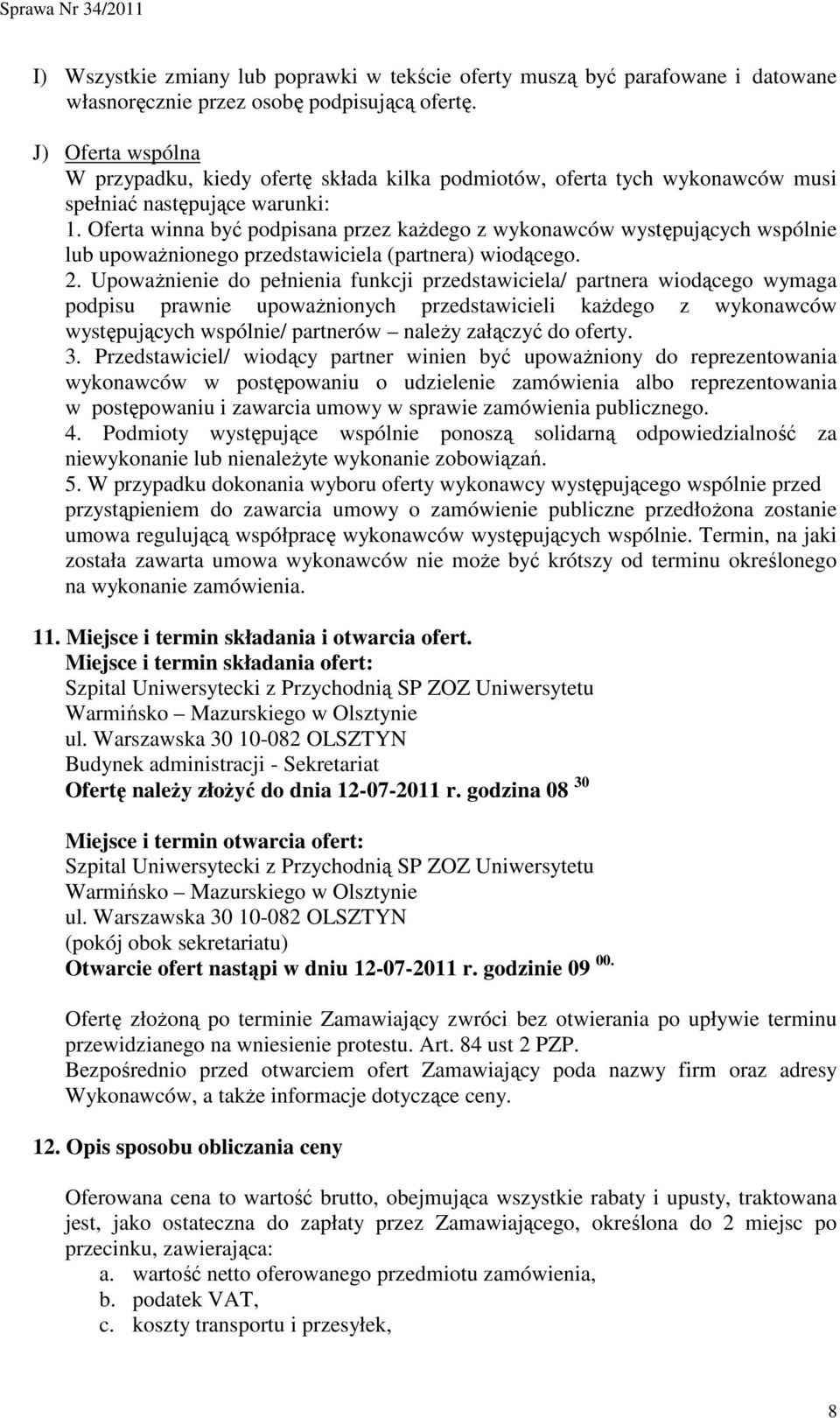 Oferta winna być podpisana przez kaŝdego z wykonawców występujących wspólnie lub upowaŝnionego przedstawiciela (partnera) wiodącego. 2.