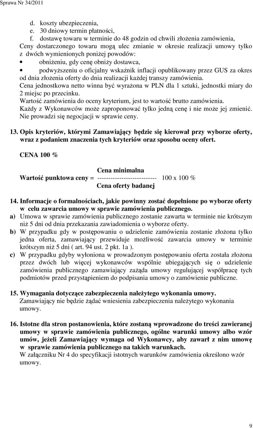 cenę obniŝy dostawca, podwyŝszeniu o oficjalny wskaźnik inflacji opublikowany przez GUS za okres od dnia złoŝenia oferty do dnia realizacji kaŝdej transzy zamówienia.