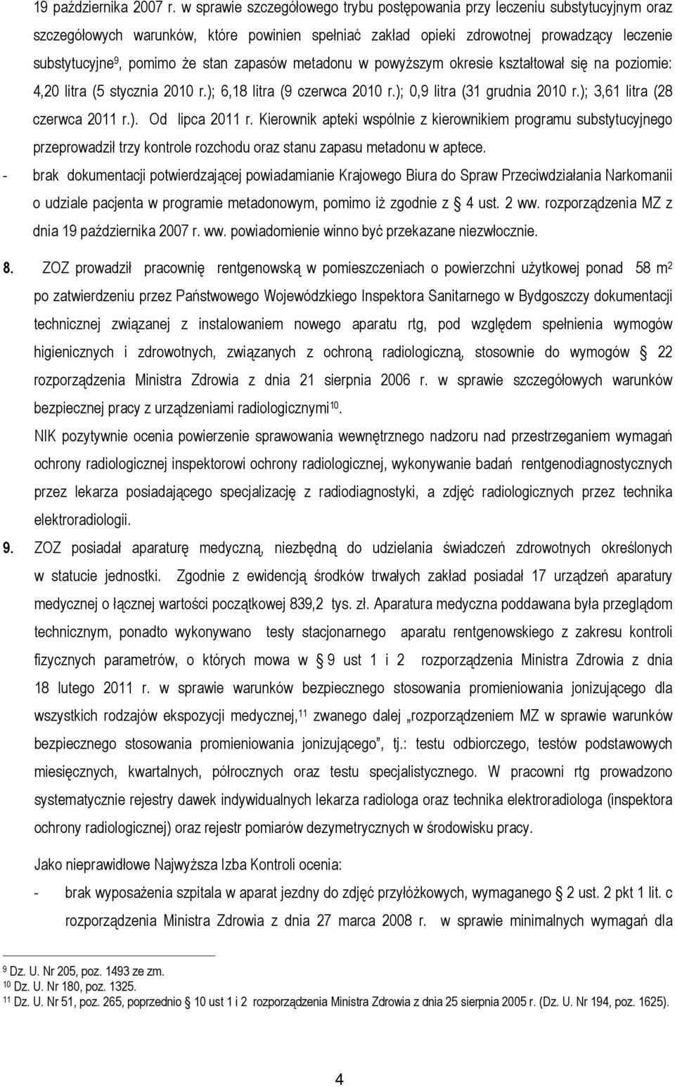 stan zapasów metadonu w powyższym okresie kształtował się na poziomie: 4,20 litra (5 stycznia 2010 r.); 6,18 litra (9 czerwca 2010 r.); 0,9 litra (31 grudnia 2010 r.); 3,61 litra (28 czerwca 2011 r.). Od lipca 2011 r.