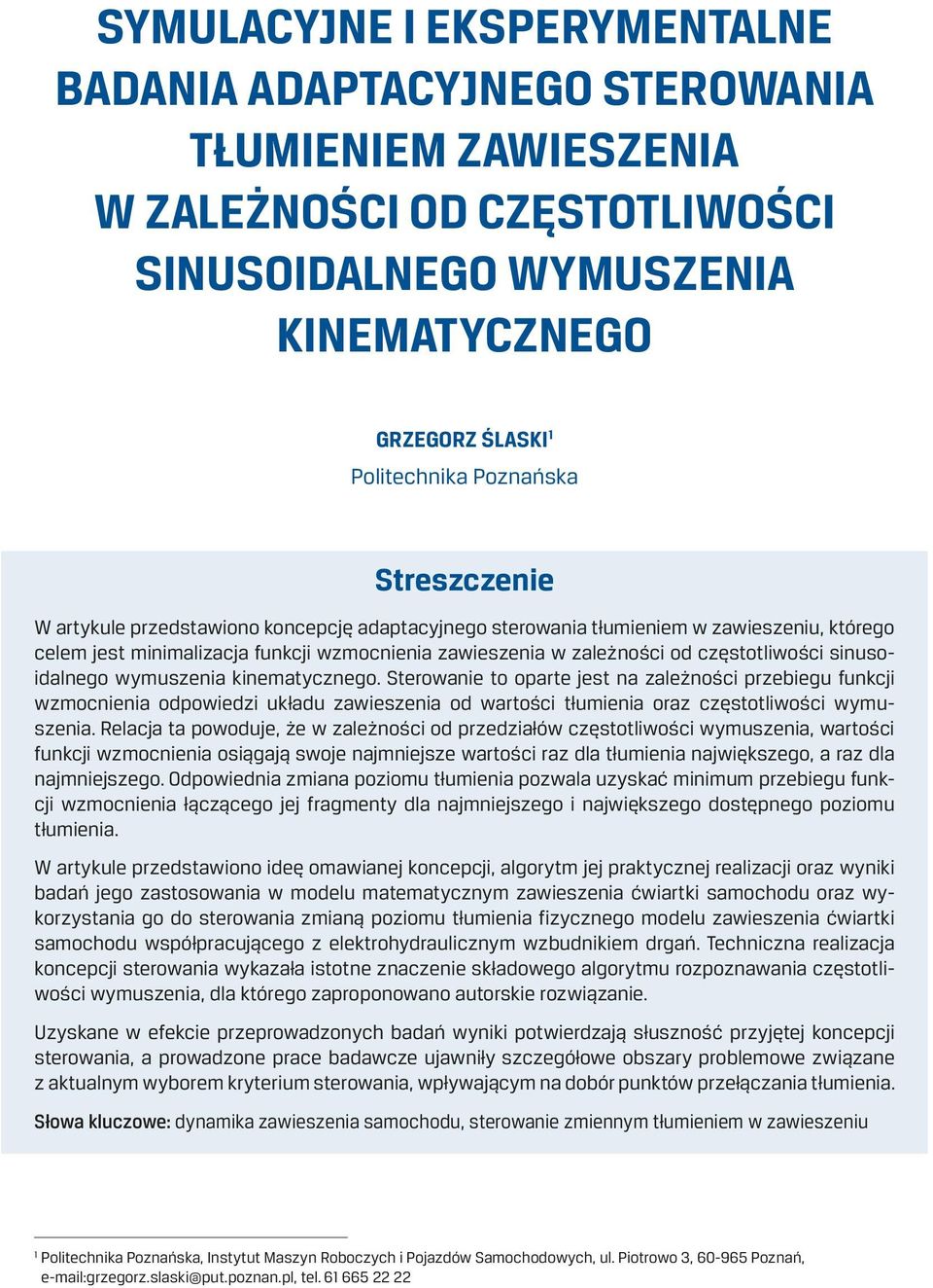 sinusoidalnego wymuszenia kinematycznego. Sterowanie to oparte jest na zależności przebiegu funkcji wzmocnienia odpowiedzi układu zawieszenia od wartości tłumienia oraz częstotliwości wymuszenia.