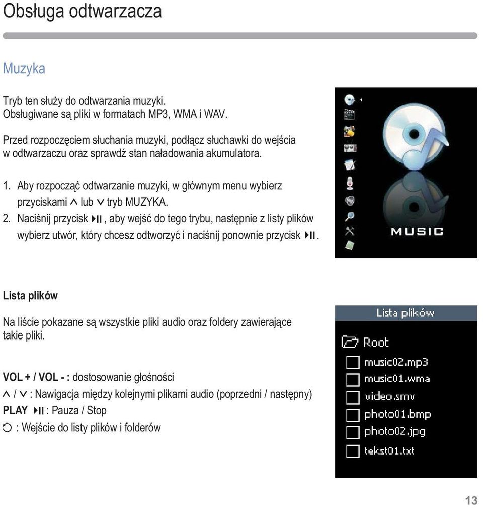 Aby rozpocząć odtwarzanie muzyki, w głównym menu wybierz przyciskami lub tryb MUZYKA. 2.