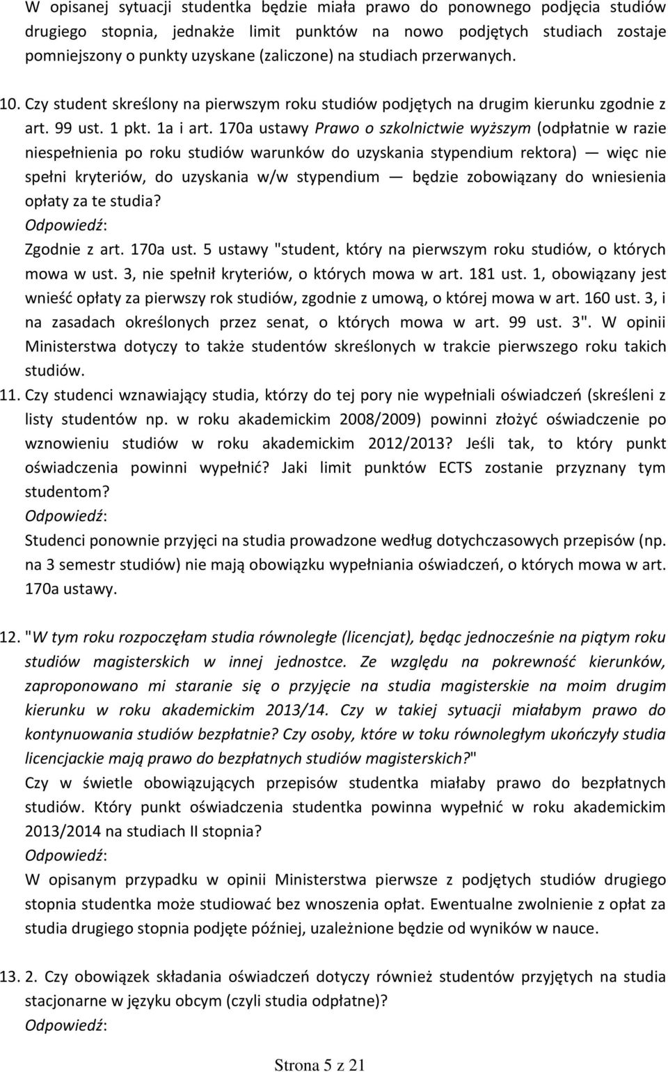 170a ustawy Prawo o szkolnictwie wyższym (odpłatnie w razie niespełnienia po roku studiów warunków do uzyskania stypendium rektora) więc nie spełni kryteriów, do uzyskania w/w stypendium będzie