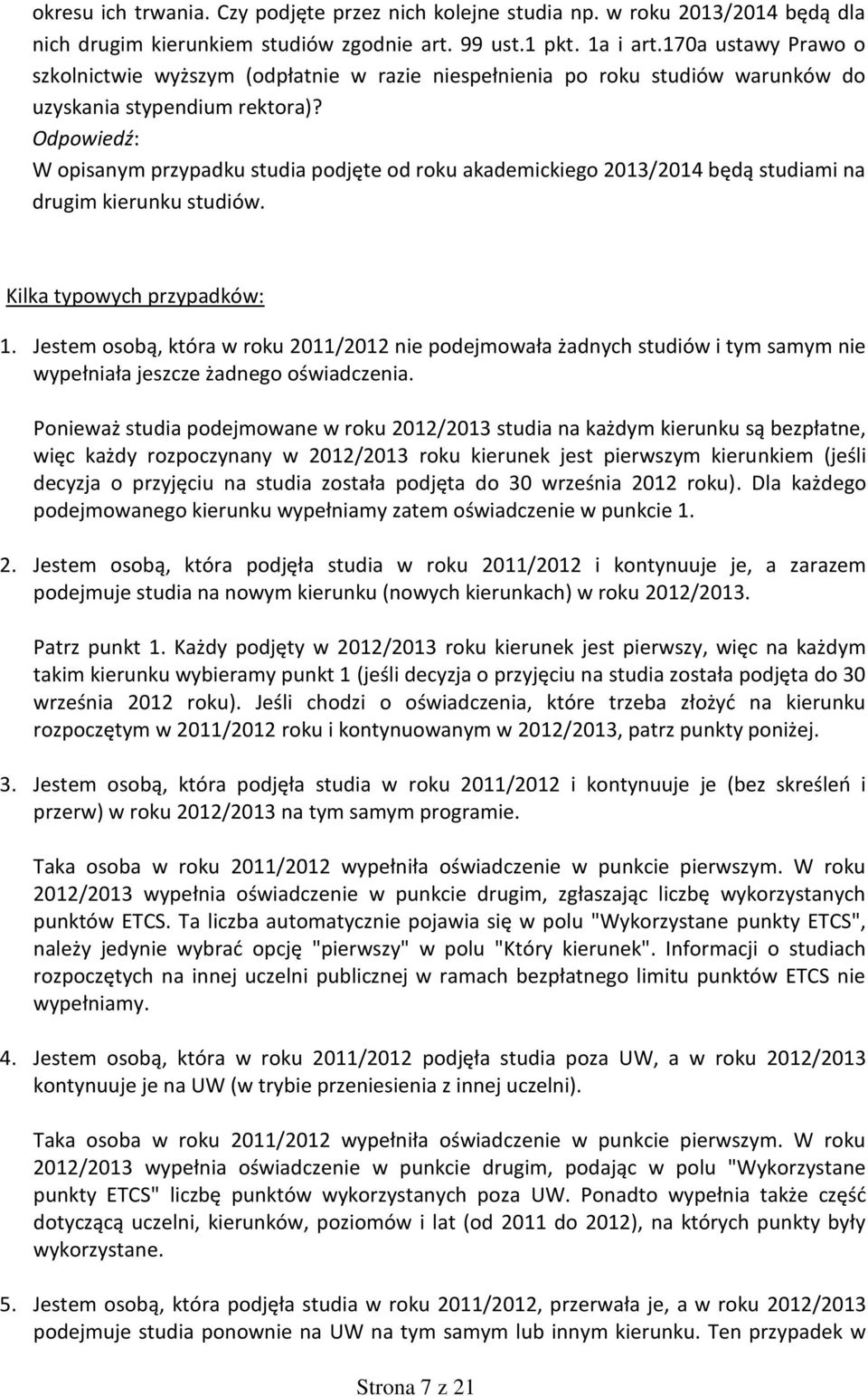 W opisanym przypadku studia podjęte od roku akademickiego 2013/2014 będą studiami na drugim kierunku studiów. Kilka typowych przypadków: 1.